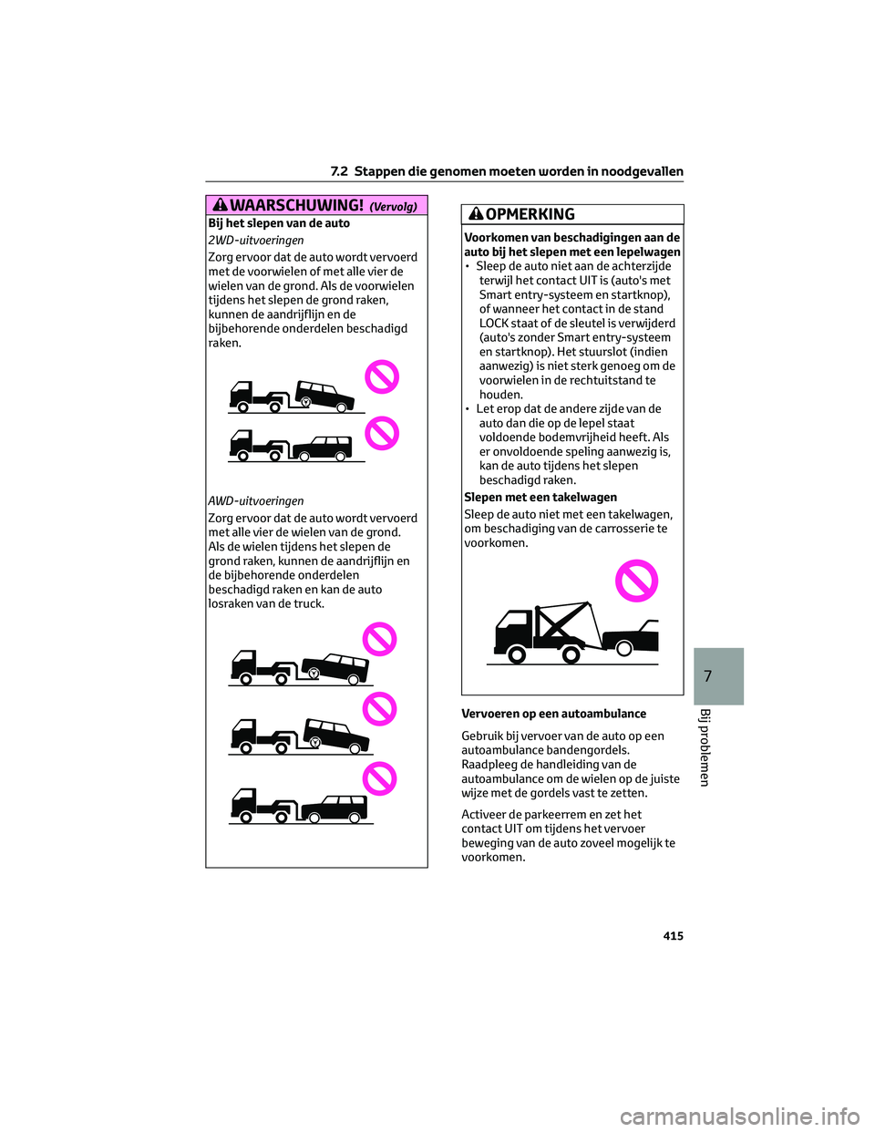TOYOTA RAV4 2023 Instructieboekje (in Dutch) WAARSCHUWING!(Vervolg)
Bij het slepen van de auto
2WD-uitvoeringen
Zorg ervoor dat de auto wordt vervoerd
met de voorwielen of met alle vier de
wielen van de grond. Als de voorwielen
tijdens het slepe TOYOTA RAV4 2023 Instructieboekje (in Dutch) WAARSCHUWING!(Vervolg)
Bij het slepen van de auto
2WD-uitvoeringen
Zorg ervoor dat de auto wordt vervoerd
met de voorwielen of met alle vier de
wielen van de grond. Als de voorwielen
tijdens het slepe