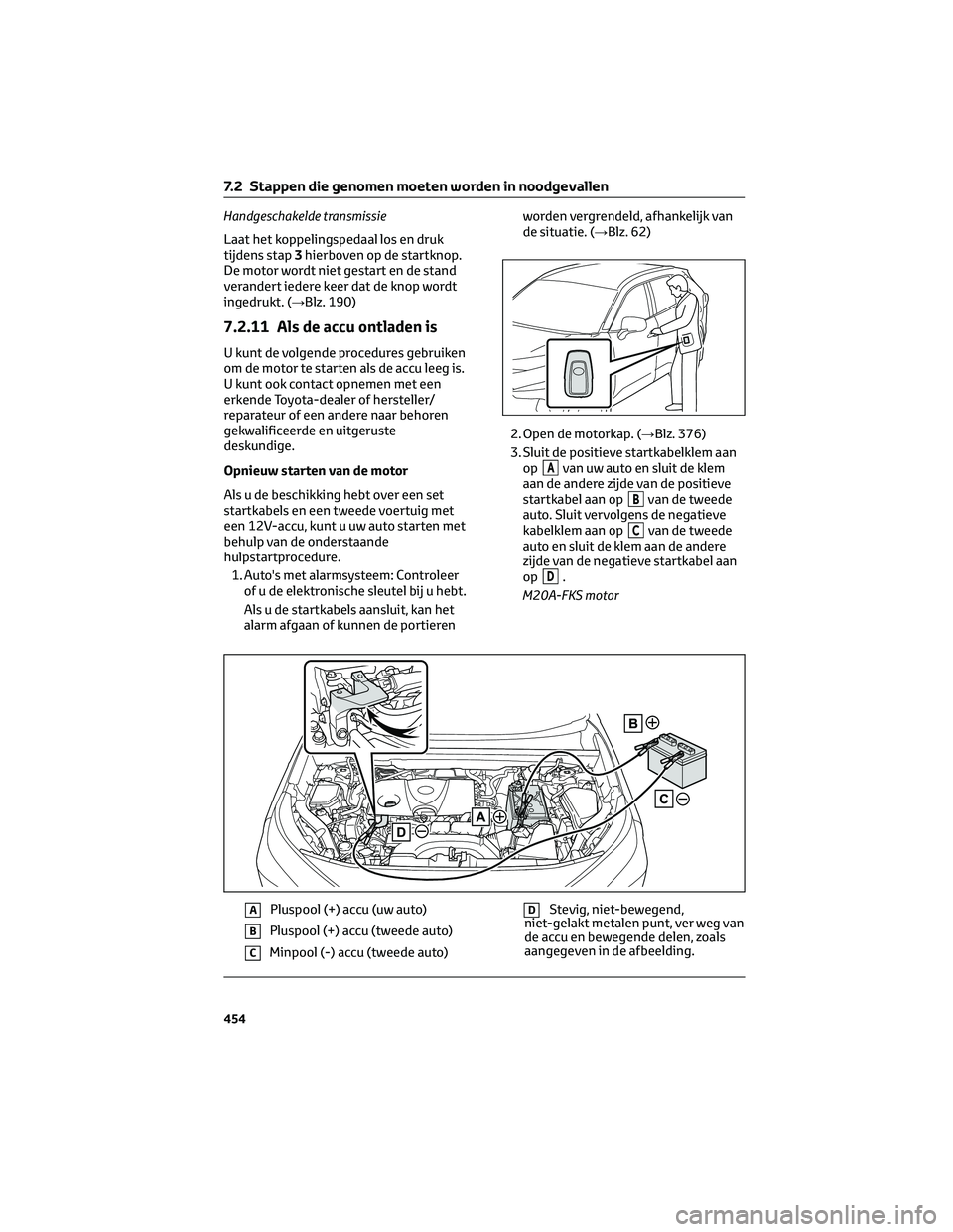 TOYOTA RAV4 2023  Instructieboekje (in Dutch) Handgeschakelde transmissie
Laat het koppelingspedaal los en druk
tijdens stap3hierboven op de startknop.
De motor wordt niet gestart en de stand
verandert iedere keer dat de knop wordt
ingedrukt. (