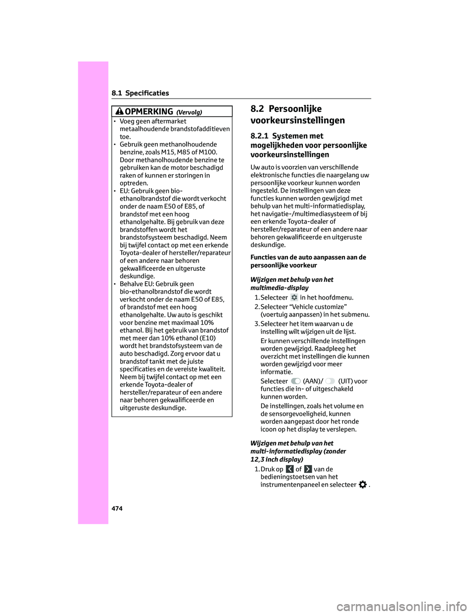 TOYOTA RAV4 2023 Instructieboekje (in Dutch) OPMERKING(Vervolg)
• Voeg geen aftermarket
metaalhoudende brandstofadditieven
toe.
• Gebruik geen methanolhoudende
benzine, zoals M15, M85 of M100.
Door methanolhoudende benzine te
gebruiken kan d TOYOTA RAV4 2023 Instructieboekje (in Dutch) OPMERKING(Vervolg)
• Voeg geen aftermarket
metaalhoudende brandstofadditieven
toe.
• Gebruik geen methanolhoudende
benzine, zoals M15, M85 of M100.
Door methanolhoudende benzine te
gebruiken kan d