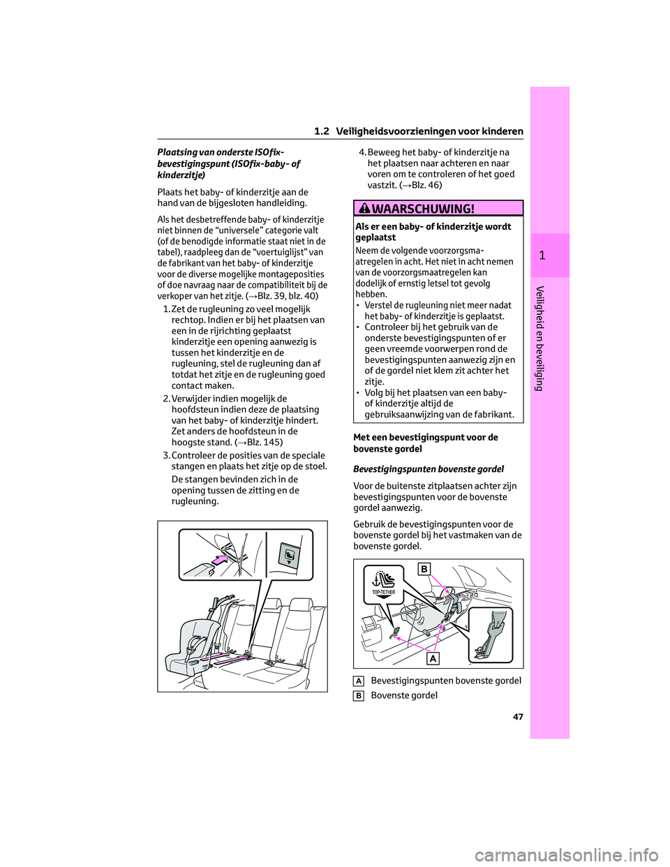 TOYOTA RAV4 2023 Instructieboekje (in Dutch) Plaatsing van onderste ISOfix-
bevestigingspunt (ISOfix-baby- of
kinderzitje)
Plaats het baby- of kinderzitje aan de
hand van de bijgesloten handleiding.
Als het desbetreffende baby- of kinderzitje
ni TOYOTA RAV4 2023 Instructieboekje (in Dutch) Plaatsing van onderste ISOfix-
bevestigingspunt (ISOfix-baby- of
kinderzitje)
Plaats het baby- of kinderzitje aan de
hand van de bijgesloten handleiding.
Als het desbetreffende baby- of kinderzitje
ni