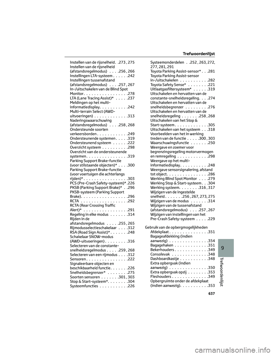 TOYOTA RAV4 2023 Instructieboekje (in Dutch) Instellen van de rijsnelheid . .273 , 275
Instellen van de rijsnelheid
(afstandsregelmodus). . . .256 , 266
Instellingen LTA-systeem......242
Instellingen tussenafstand
(afstandsregelmodus). . . .257 TOYOTA RAV4 2023 Instructieboekje (in Dutch) Instellen van de rijsnelheid . .273 , 275
Instellen van de rijsnelheid
(afstandsregelmodus). . . .256 , 266
Instellingen LTA-systeem......242
Instellingen tussenafstand
(afstandsregelmodus). . . .257