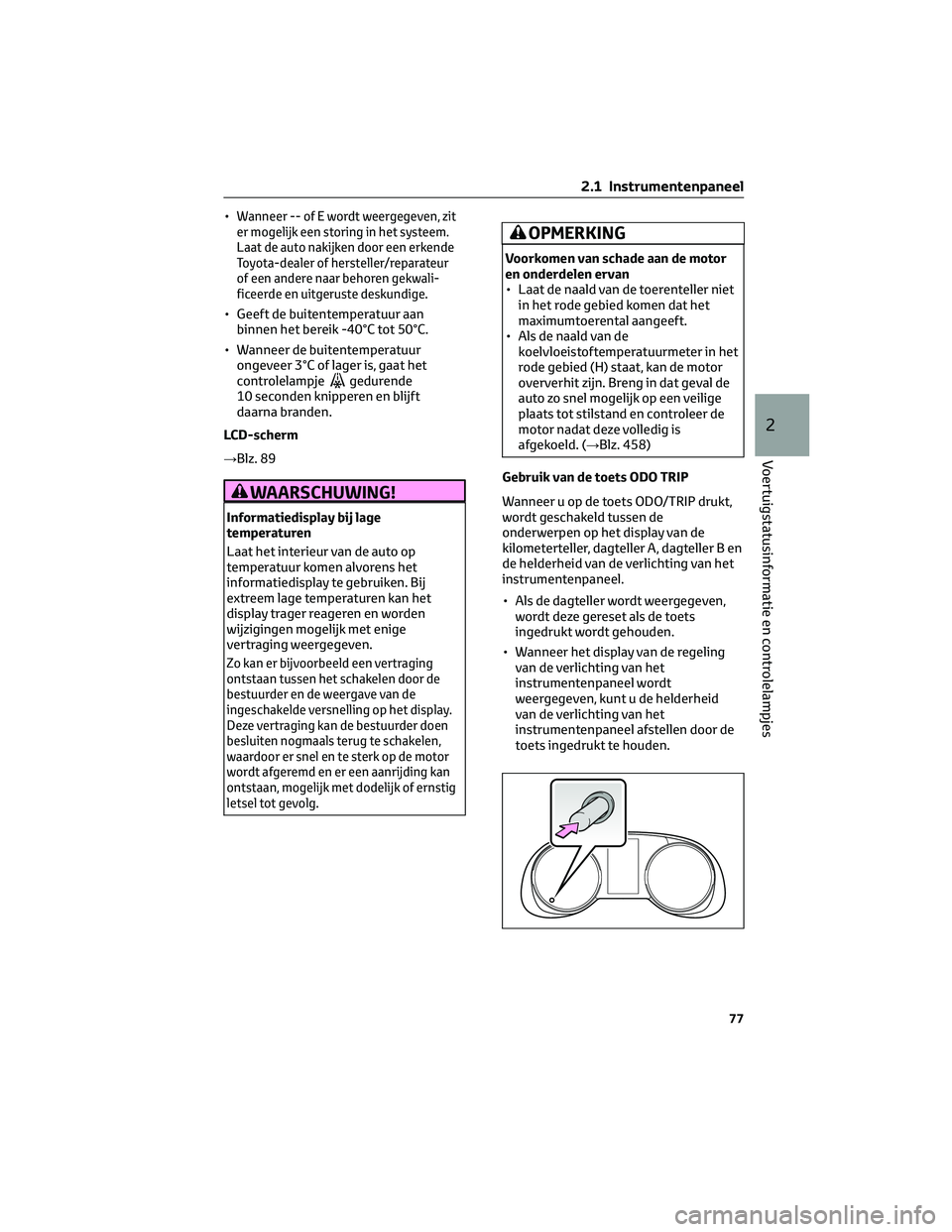 TOYOTA RAV4 2023 Instructieboekje (in Dutch) •Wanneer -- of E wordt weergegeven, zit
er mogelijk een storing in het systeem.
Laat de auto nakijken door een erkende
Toyota-dealer of hersteller/reparateur
of een andere naar behoren gekwali-
fice TOYOTA RAV4 2023 Instructieboekje (in Dutch) •Wanneer -- of E wordt weergegeven, zit
er mogelijk een storing in het systeem.
Laat de auto nakijken door een erkende
Toyota-dealer of hersteller/reparateur
of een andere naar behoren gekwali-
fice