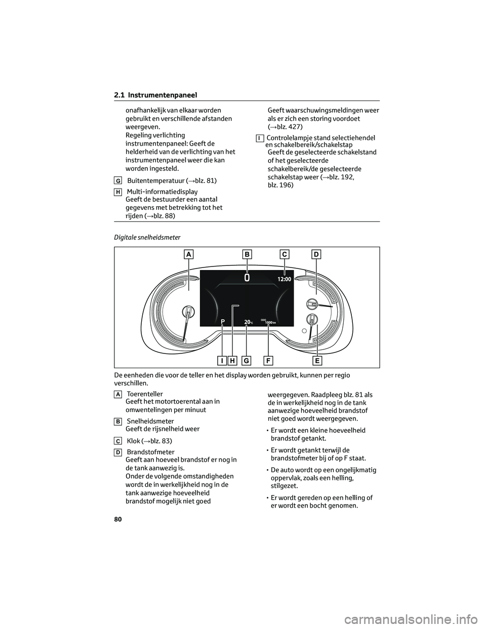 TOYOTA RAV4 2023 Instructieboekje (in Dutch) onafhankelijk van elkaar worden
gebruikt en verschillende afstanden
weergeven.
Regeling verlichting
instrumentenpaneel: Geeft de
helderheid van de verlichting van het
instrumentenpaneel weer die kan
w TOYOTA RAV4 2023 Instructieboekje (in Dutch) onafhankelijk van elkaar worden
gebruikt en verschillende afstanden
weergeven.
Regeling verlichting
instrumentenpaneel: Geeft de
helderheid van de verlichting van het
instrumentenpaneel weer die kan
w