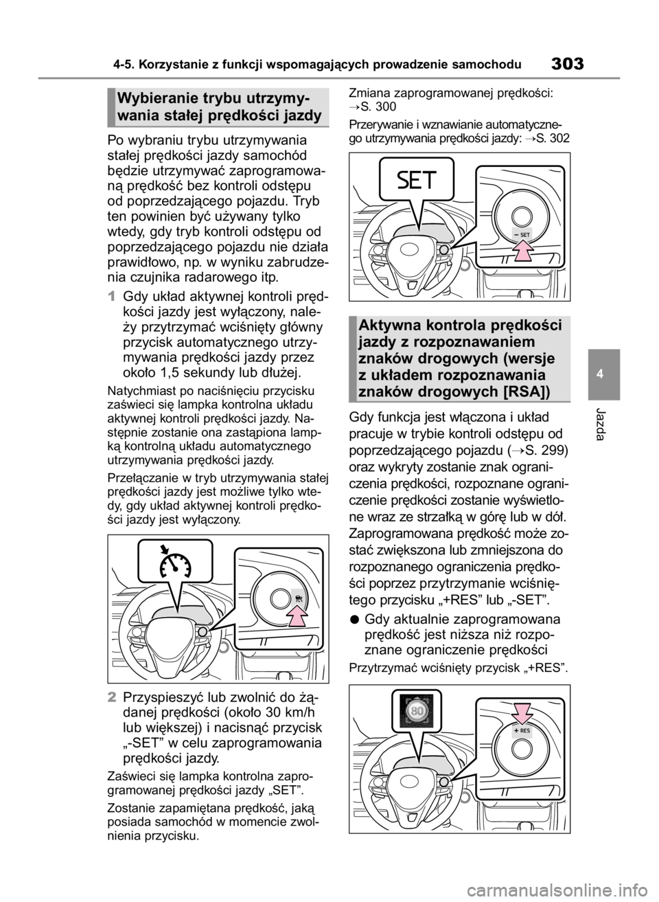 TOYOTA RAV4 2023  Instrukcja obsługi (in Polish) Po wybraniu trybu utrzymywania
sta∏ej pr´dkoÊci jazdy samochód
b´dzie utrzymywaç zaprogramowa-
nà pr´dkoÊç bez kontroli odst´pu
od poprzedzajàcego pojazdu. Tryb
ten powinien byç u˝ywany