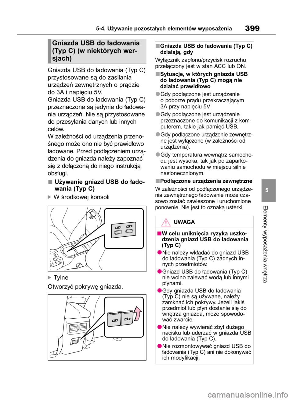 TOYOTA RAV4 2023 Instrukcja obsługi (in Polish) Gniazda USB do ∏adowania (Typ C)
przystosowane sà do zasilania
urzàdzeƒ zewn´trznych o pràdzie
do 3A i napi´ciu 5V.
Gniazda USB do ∏adowania (Typ C)
przeznaczone sà jedynie do ∏adowa-
nia TOYOTA RAV4 2023 Instrukcja obsługi (in Polish) Gniazda USB do ∏adowania (Typ C)
przystosowane sà do zasilania
urzàdzeƒ zewn´trznych o pràdzie
do 3A i napi´ciu 5V.
Gniazda USB do ∏adowania (Typ C)
przeznaczone sà jedynie do ∏adowa-
nia