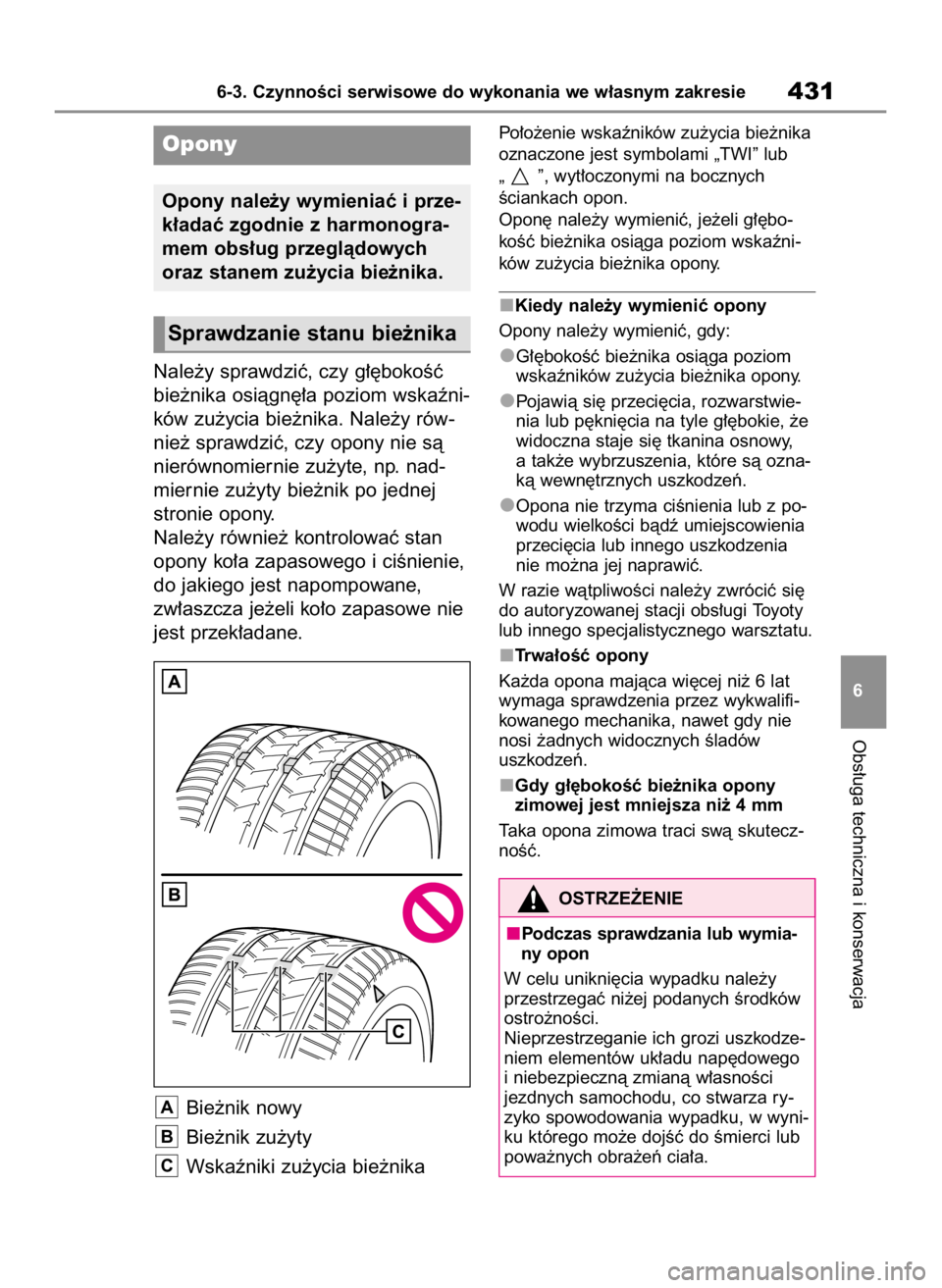 TOYOTA RAV4 2023  Instrukcja obsługi (in Polish) Nale˝y sprawdziç, czy g∏´bokoÊç
bie˝nika osiàgn´∏a poziom wskaêni-
ków zu˝ycia bie˝nika. Nale˝y rów-
nie˝ sprawdziç, czy opony nie sà
nierównomiernie zu˝yte, np. nad-
miernie zu