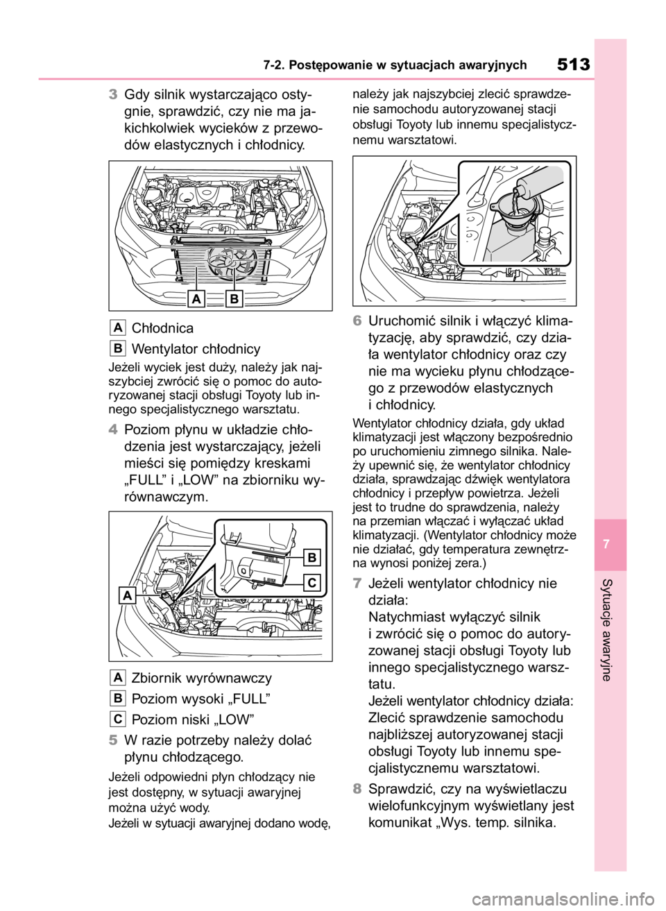 TOYOTA RAV4 2023  Instrukcja obsługi (in Polish) 3Gdy silnik wystarczajàco osty-
gnie, sprawdziç, czy nie ma ja-
kichkolwiek wycieków z przewo-
dów elastycznych i ch∏odnicy.
Ch∏odnica
Wentylator ch∏odnicy
Je˝eli wyciek jest du˝y, nale˝y