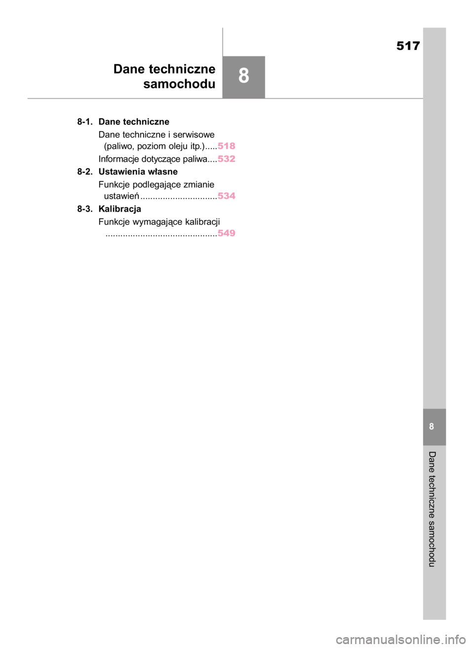 TOYOTA RAV4 2023  Instrukcja obsługi (in Polish) 8
8-1. Dane techniczne
Dane techniczne i serwisowe
(paliwo, poziom oleju itp.).....518
Informacje dotyczàce paliwa....532
8-2. Ustawienia w∏asne
Funkcje podlegajàce zmianie
ustawieƒ .............