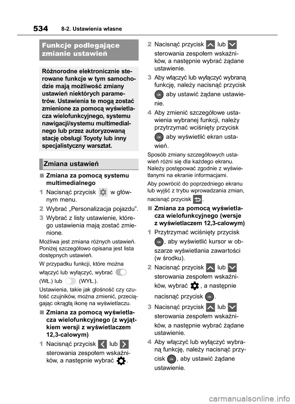 TOYOTA RAV4 2023  Instrukcja obsługi (in Polish) Zmiana za pomocà systemu
multimedialnego
1Nacisnàç przycisk  w g∏ów-
nym menu.
2Wybraç „Personalizacja pojazdu”.
3Wybraç z listy ustawienie, które-
go ustawienia majà zostaç zmie-
nione