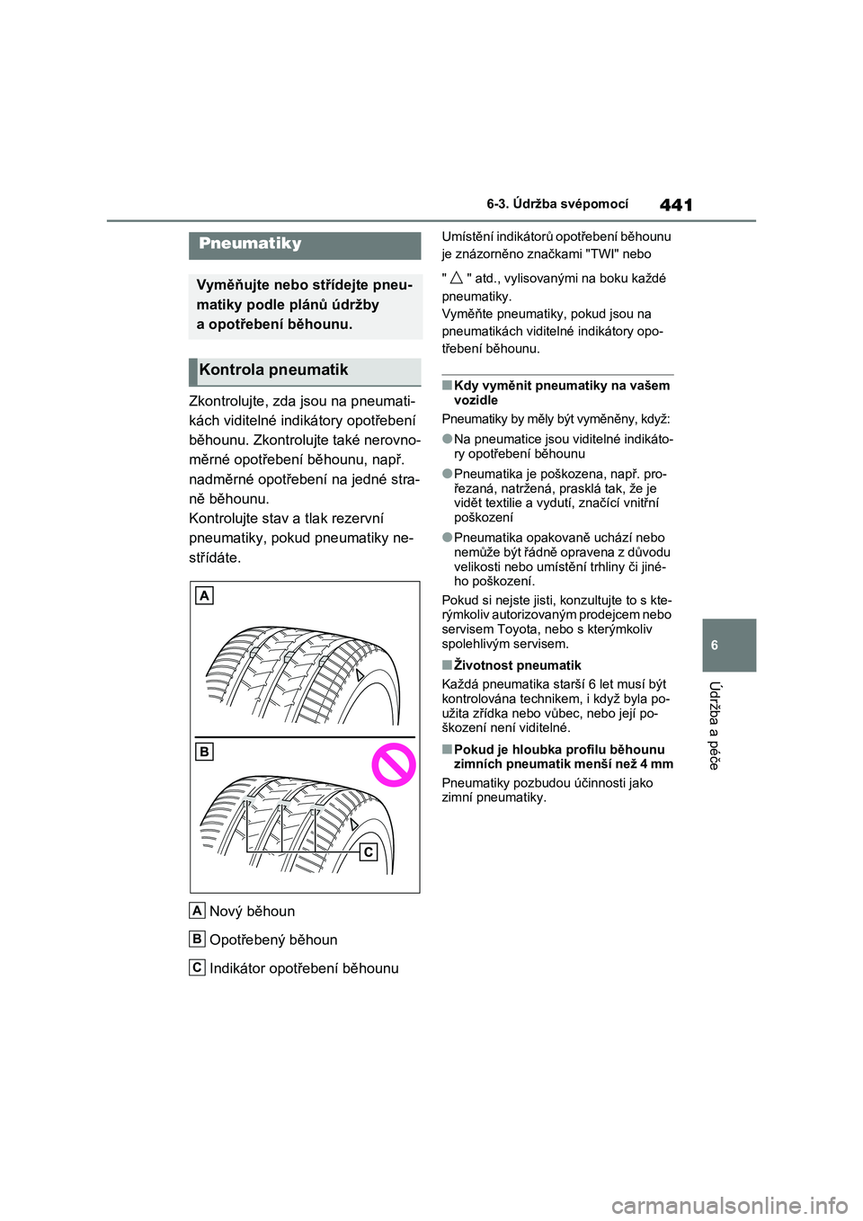 TOYOTA RAV4 2023  Návod na použití (in Czech) 441
6 
6-3. Údržba svépomocí
Údržba a péče
Zkontrolujte, zda jsou na pneumati- 
kách viditelné indikátory opotřebení 
běhounu. Zkontrolujte také nerovno-
měrné opotřebení  běhounu,