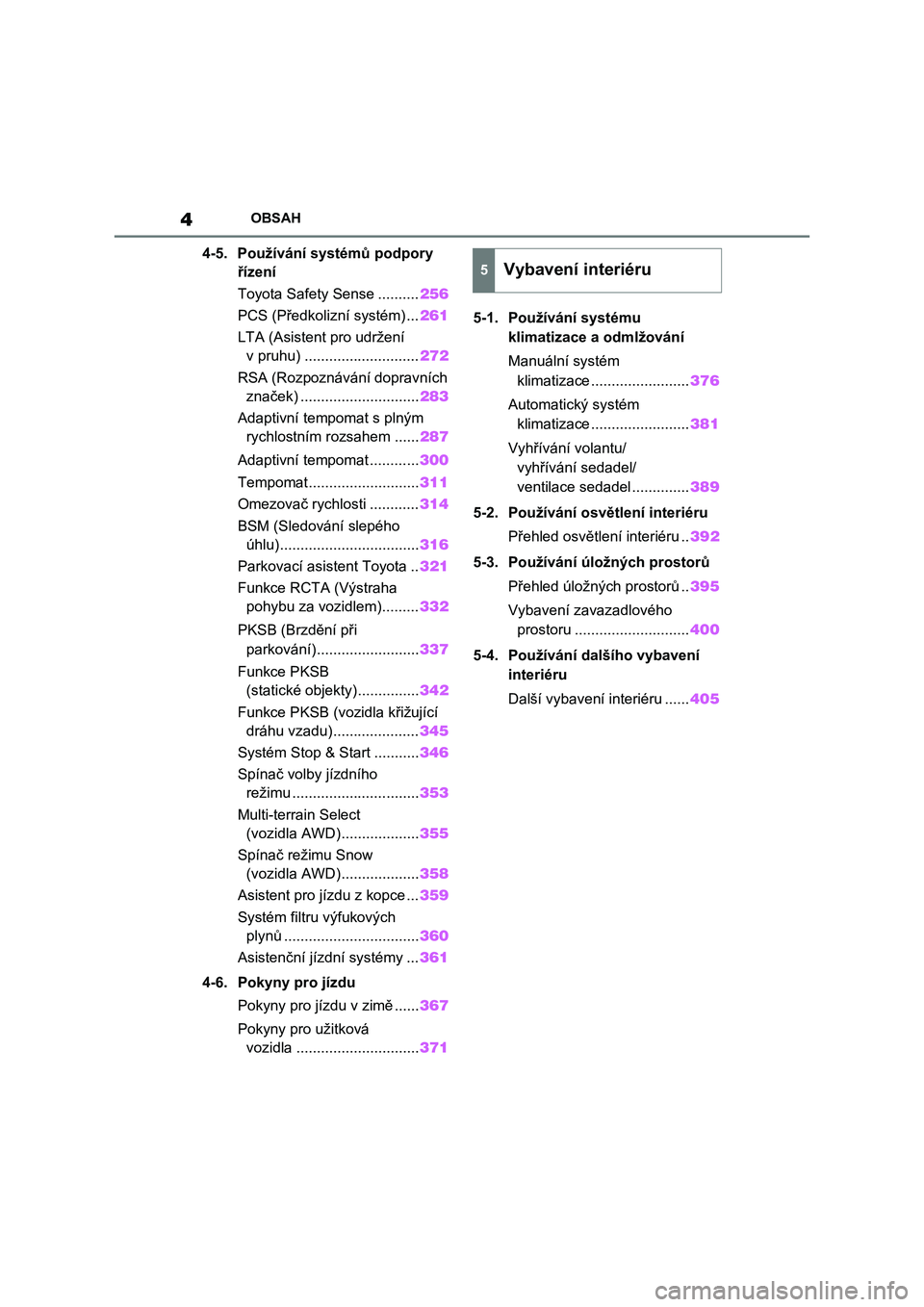 TOYOTA RAV4 2023  Návod na použití (in Czech) 4OBSAH
4-5. Používání systémů podpory 
řízení
Toyota Safety Sense ..........256
PCS (Předkolizní systém) ...261
LTA (Asistent pro udržení 
v pruhu) ............................272
RSA (R
