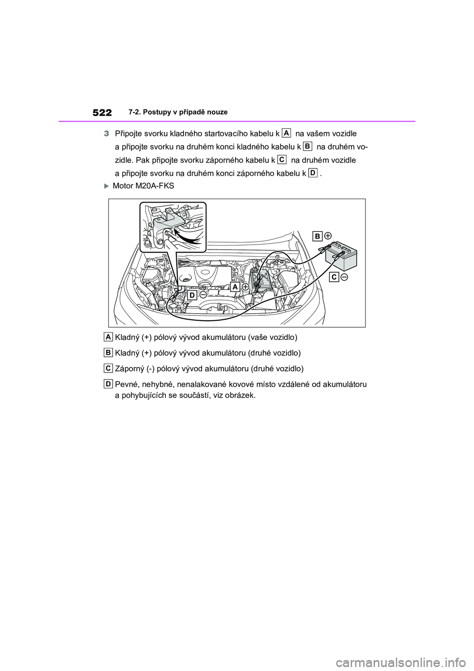 TOYOTA RAV4 2023  Návod na použití (in Czech) 5227-2. Postupy v případě nouze
3Připojte svorku kladného startovacího kabelu k   na vašem vozidle  
a připojte svorku na druhém konci  kladného kabelu k   na druhém vo- 
zidle. Pak připoj