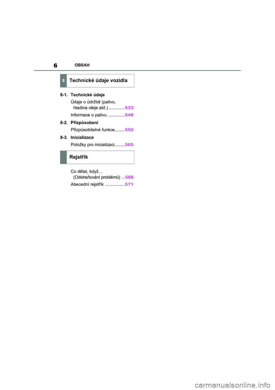 TOYOTA RAV4 2023  Návod na použití (in Czech) 6OBSAH
8-1. Technické údaje
Údaje o údržbě (palivo, 
hladina oleje atd.) .............532
Informace o palivu ..............548
8-2. Přizpůsobení
Přizpůsobitelné funkce........550
8-3. Inic