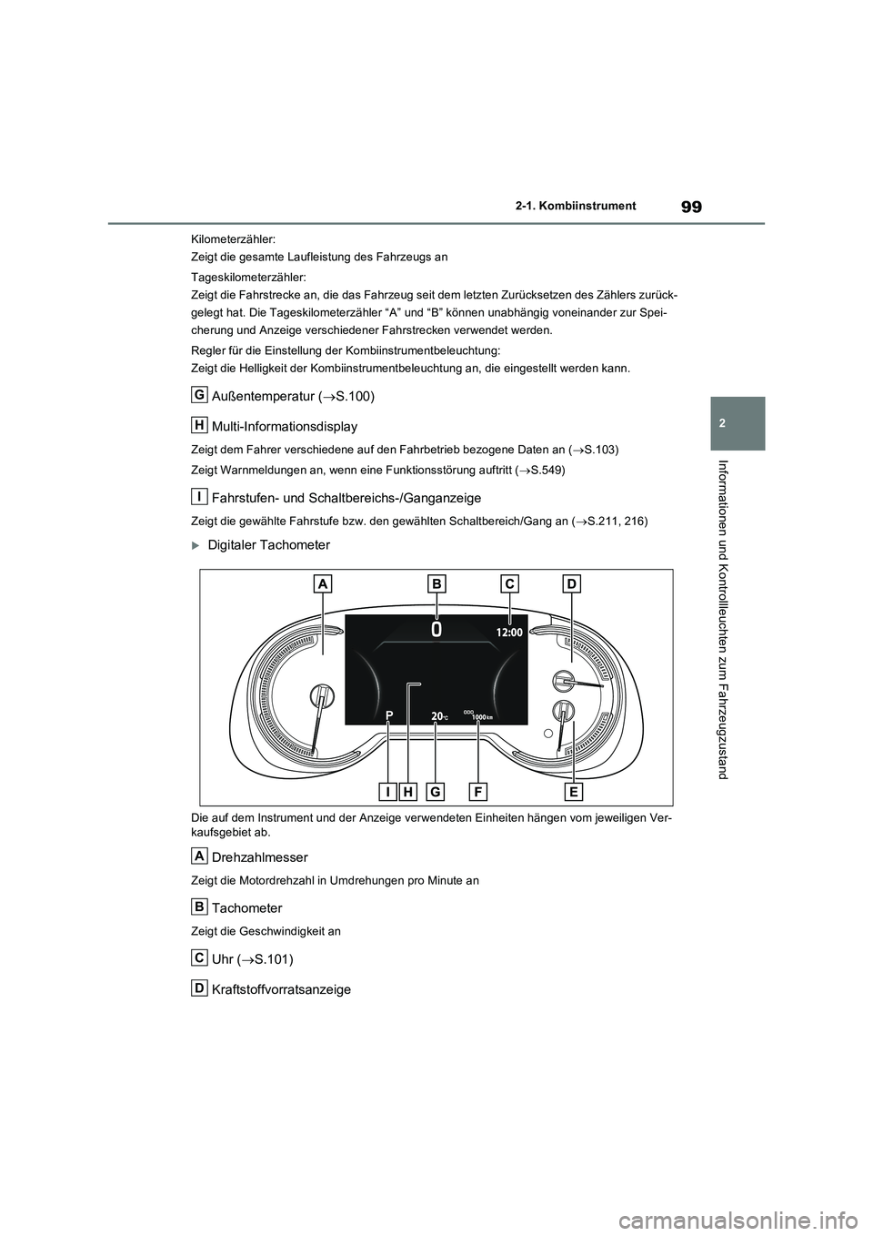 TOYOTA RAV4 2022  Betriebsanleitungen (in German) 99
2 2-1. Kombiinstrument
Informationen und Kontrollleuchten zum Fahrzeugzustand
Kilometerzähler:
Zeigt die gesamte Laufleistung des Fahrzeugs an
Tageskilometerzähler:
Zeigt die Fahrstrecke an, die 