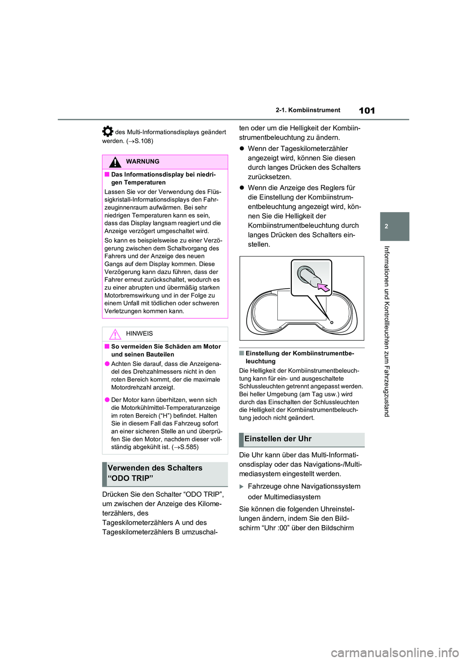 TOYOTA RAV4 2022  Betriebsanleitungen (in German) 101
2 
2-1. Kombiinstrument
Informationen und Kontrollleuchten zum Fahrzeugzustand
 des Multi-Informationsdisplays geändert  
werden. ( S.108)
Drücken Sie den Schalter “ODO TRIP”,  
um zwisch