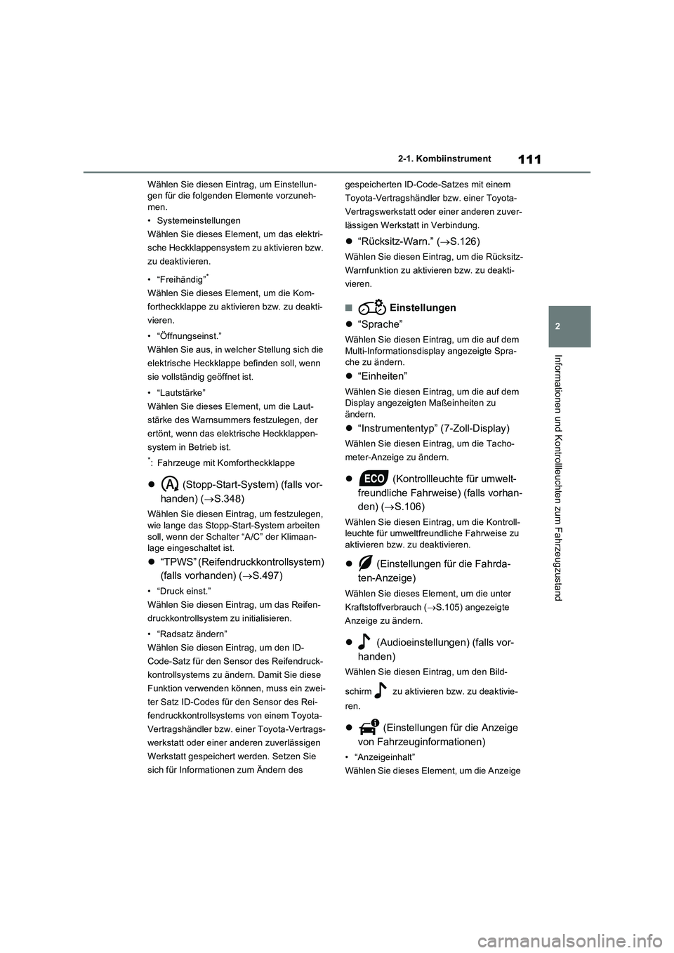 TOYOTA RAV4 2022  Betriebsanleitungen (in German) 111
2 2-1. Kombiinstrument
Informationen und Kontrollleuchten zum Fahrzeugzustand
Wählen Sie diesen Eintrag, um Einstellun-
gen für die folgenden Elemente vorzuneh-
men.
• Systemeinstellungen
Wäh