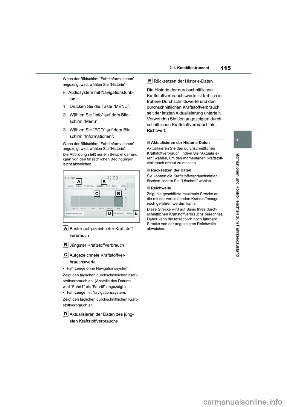 TOYOTA RAV4 2022  Betriebsanleitungen (in German) 115
2 2-1. Kombiinstrument
Informationen und Kontrollleuchten zum Fahrzeugzustand
Wenn der Bildschirm “Fahrtinformationen” 
angezeigt wird, wählen Sie “Historie”.
Audiosystem mit Navigatio