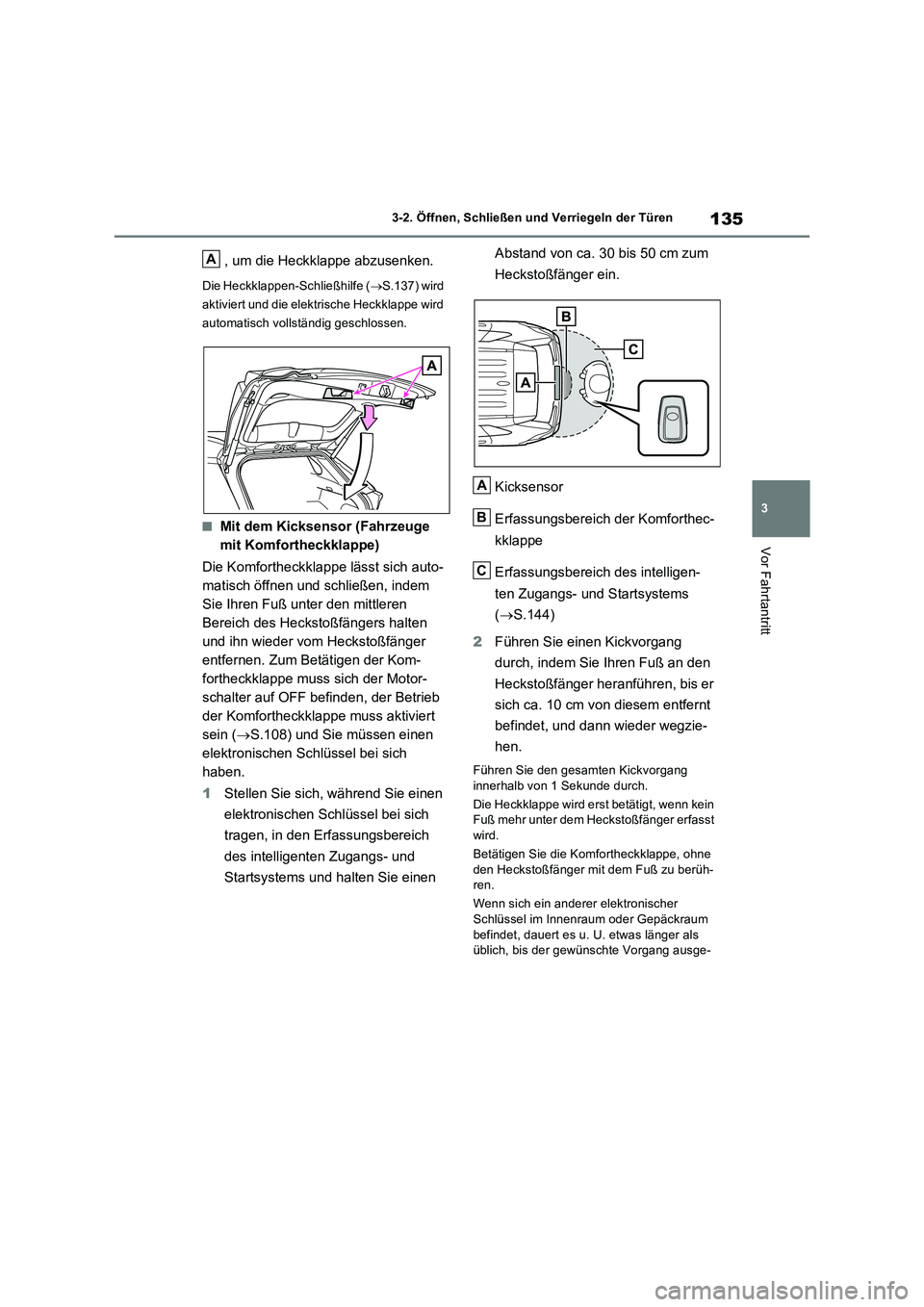 TOYOTA RAV4 2022  Betriebsanleitungen (in German) 135
3 3-2. Öffnen, Schließen und Verriegeln der Türen
Vor Fahrtantritt
, um die Heckklappe abzusenken.
Die Heckklappen-Schließhilfe (S.137) wird 
aktiviert und die elektrische Heckklappe wird 
