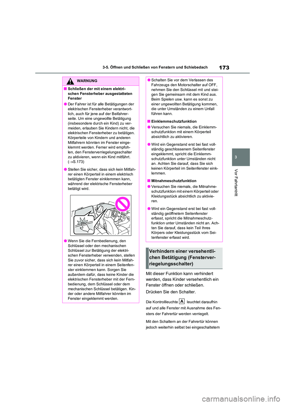 TOYOTA RAV4 2022  Betriebsanleitungen (in German) 173
3 
3-5. Öffnen und Schließen von Fenstern und Schiebedach
Vor Fahrtantritt
Mit dieser Funktion kann verhindert  
werden, dass Kinder versehentlich ein 
Fenster öffnen oder schließen. 
Drücken