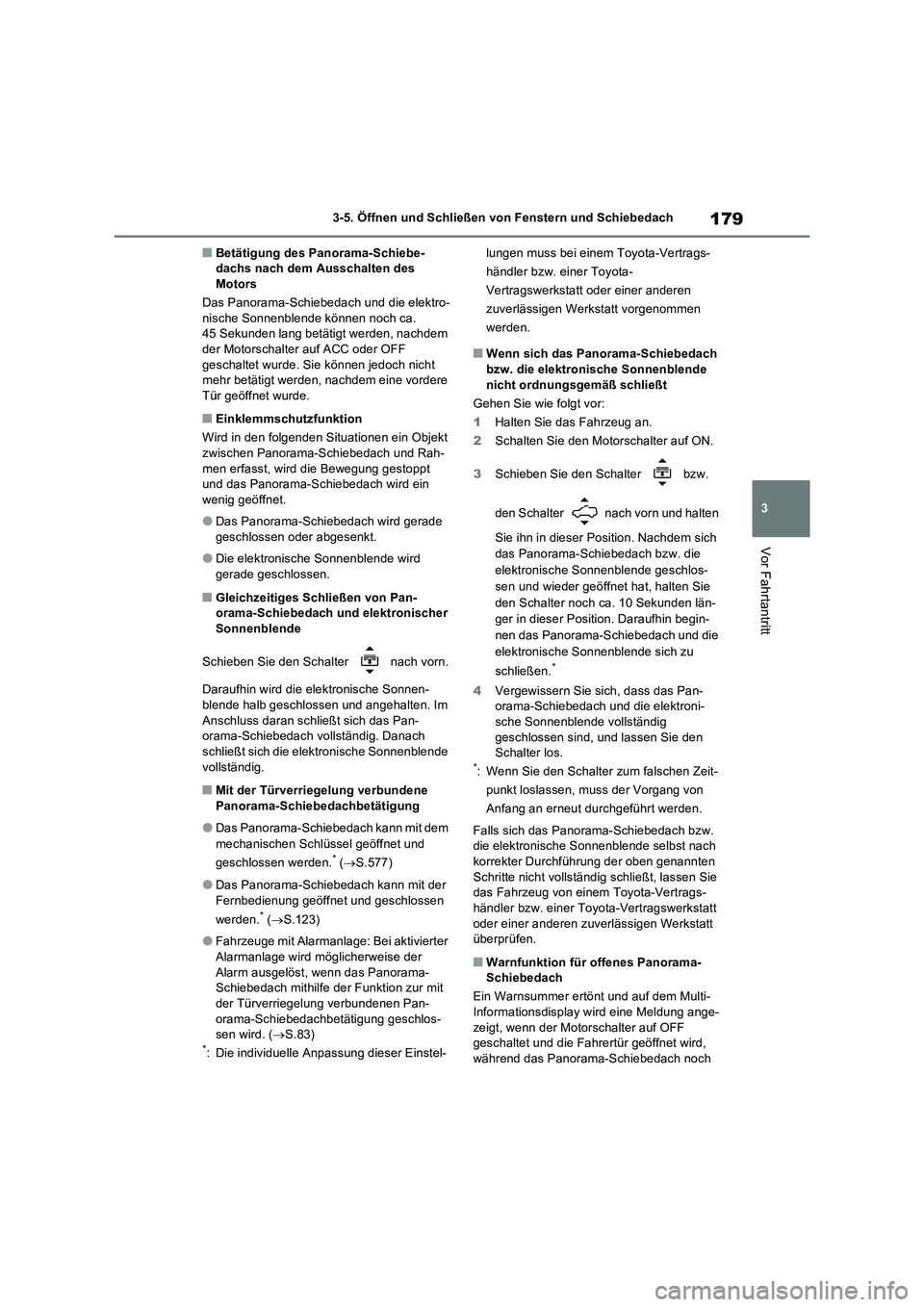 TOYOTA RAV4 2022  Betriebsanleitungen (in German) 179
3 3-5. Öffnen und Schließen von Fenstern und Schiebedach
Vor Fahrtantritt
�QBetätigung des Panorama-Schiebe-
dachs nach dem Ausschalten des 
Motors
Das Panorama-Schiebedach und die elektro-
nis