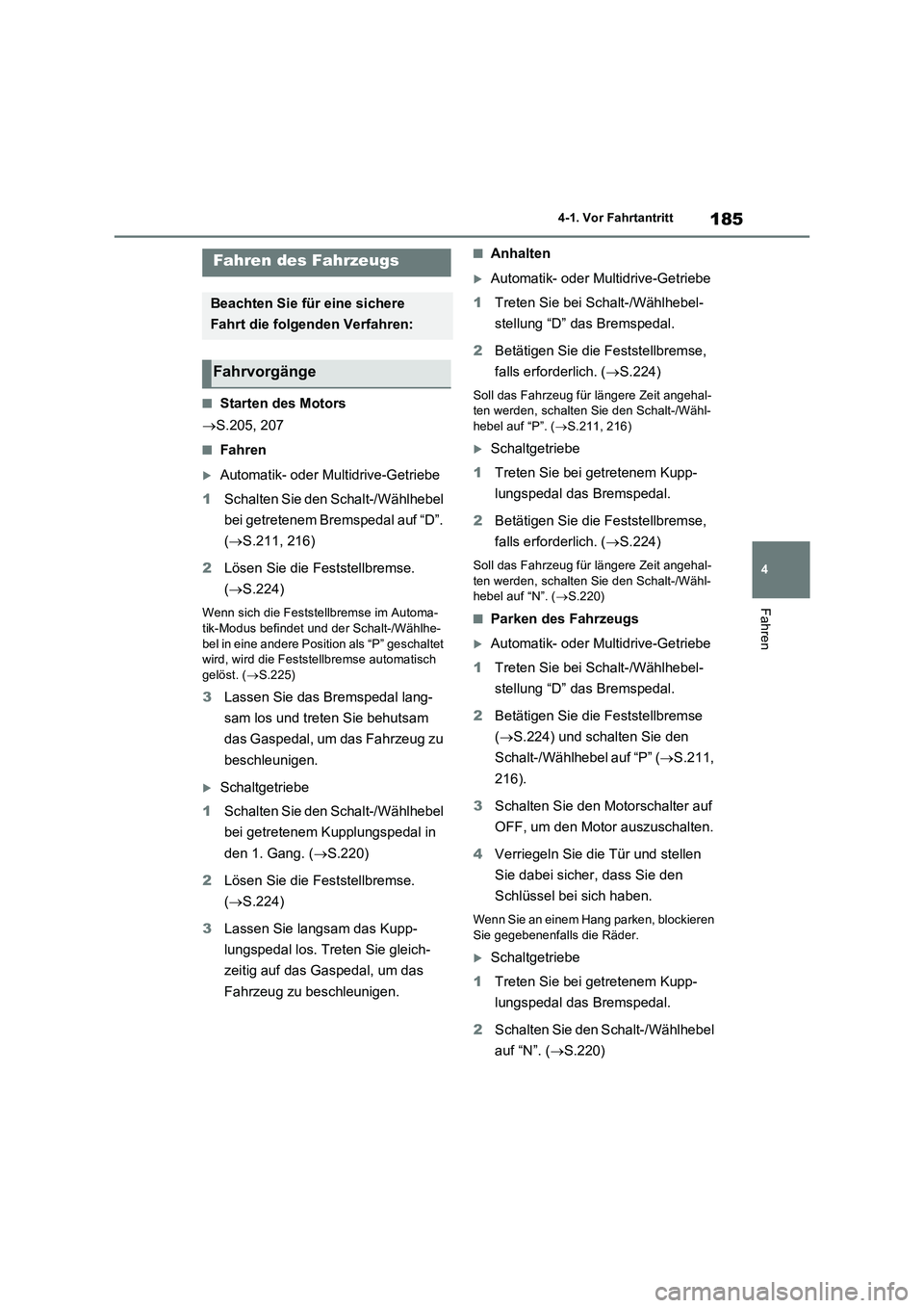 TOYOTA RAV4 2022  Betriebsanleitungen (in German) 185
4 4-1. Vor Fahrtantritt
Fahren
4-1.Vor Fa hrtantritt
�QStarten des Motors
S.205, 207
�QFahren
Automatik- oder Multidrive-Getriebe
1Schalten Sie den Schalt-/Wählhebel 
bei getretenem Bremspe