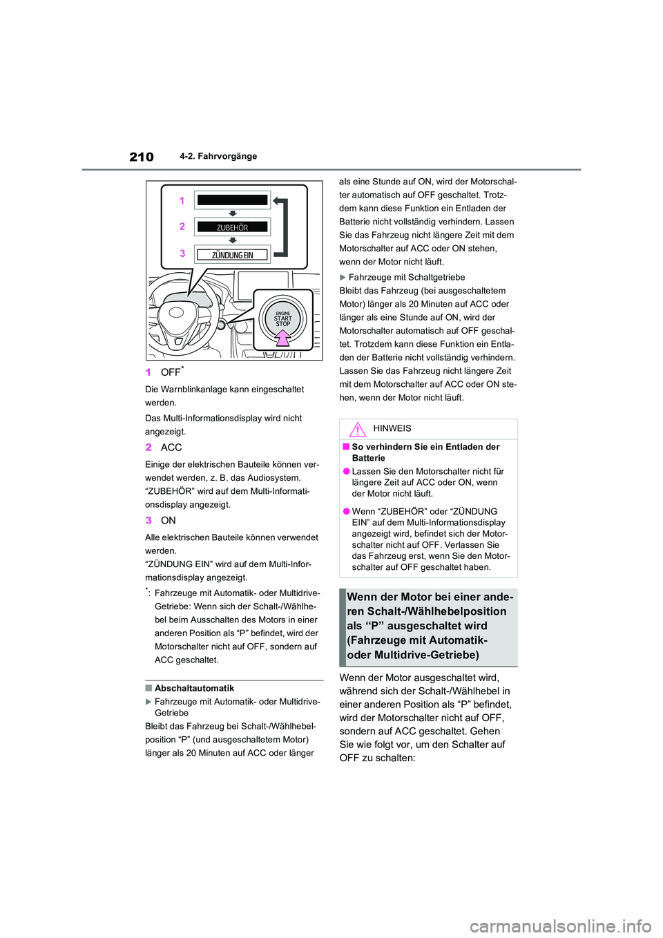 TOYOTA RAV4 2022  Betriebsanleitungen (in German) 2104-2. Fahrvorgänge
1OFF*
Die Warnblinkanlage kann eingeschaltet  
werden. 
Das Multi-Informationsdisplay wird nicht  
angezeigt.
2 ACC
Einige der elektrischen Bauteile können ver- 
wendet werden, 