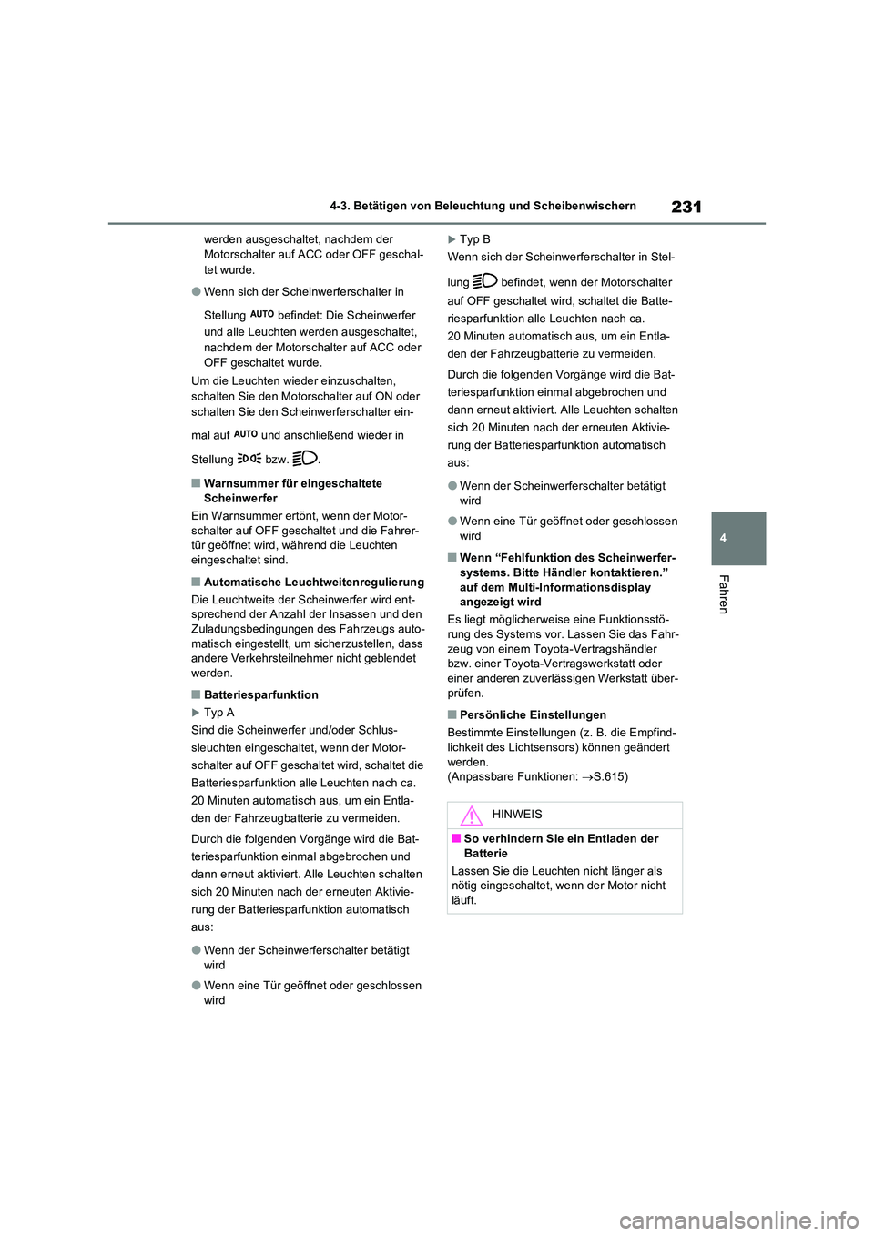 TOYOTA RAV4 2022  Betriebsanleitungen (in German) 231
4 
4-3. Betätigen von Beleuchtung und Scheibenwischern
Fahren
werden ausgeschaltet, nachdem der  
Motorschalter auf ACC oder OFF geschal- 
tet wurde.
�OWenn sich der Scheinwerferschalter in  
Ste