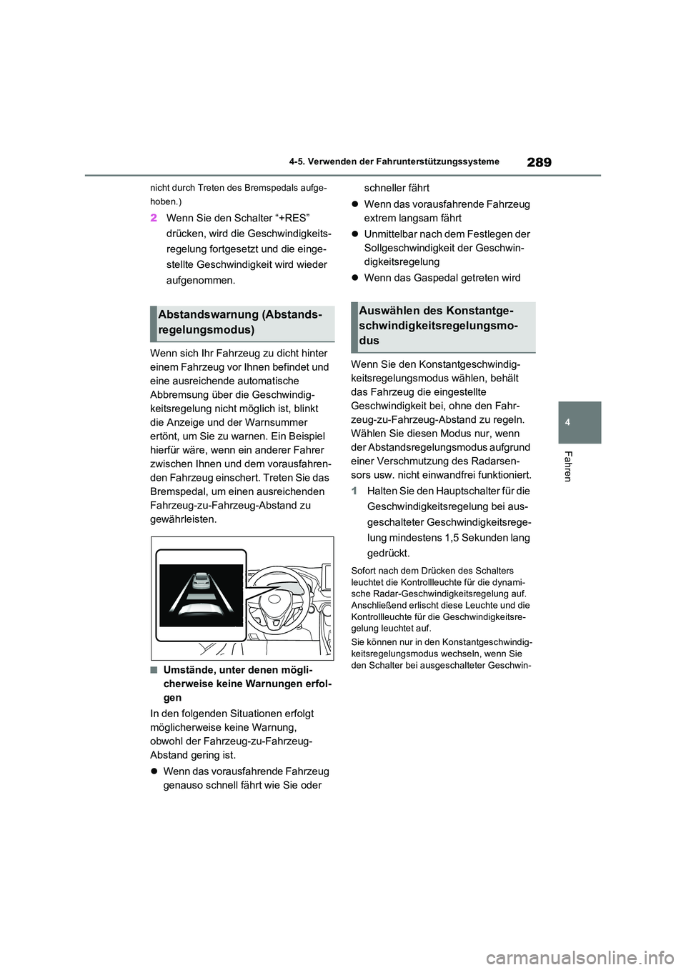 TOYOTA RAV4 2022  Betriebsanleitungen (in German) 289
4 
4-5. Verwenden der Fahrunterstützungssysteme
Fahren
nicht durch Treten des Bremspedals aufge- 
hoben.)
2 Wenn Sie den Schalter “+RES”  
drücken, wird die Geschwindigkeits- 
regelung fortg