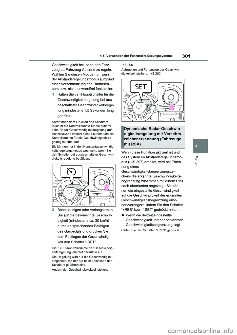 TOYOTA RAV4 2022 Betriebsanleitungen (in German) 301
4 4-5. Verwenden der Fahrunterstützungssysteme
Fahren
Geschwindigkeit bei, ohne den Fahr-
zeug-zu-Fahrzeug-Abstand zu regeln.
Wählen Sie diesen Modus nur, wenn
der Abstandsregelungsmodus aufgr TOYOTA RAV4 2022 Betriebsanleitungen (in German) 301
4 4-5. Verwenden der Fahrunterstützungssysteme
Fahren
Geschwindigkeit bei, ohne den Fahr-
zeug-zu-Fahrzeug-Abstand zu regeln.
Wählen Sie diesen Modus nur, wenn
der Abstandsregelungsmodus aufgr