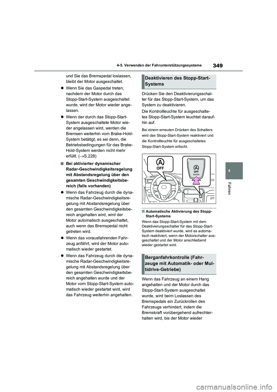 TOYOTA RAV4 2022 Betriebsanleitungen (in German) 349
4 4-5. Verwenden der Fahrunterstützungssysteme
Fahren
und Sie das Bremspedal loslassen,
bleibt der Motor ausgeschaltet.
Wenn Sie das Gaspedal treten,
nachdem der Motor durch das
Stopp-Start TOYOTA RAV4 2022 Betriebsanleitungen (in German) 349
4 4-5. Verwenden der Fahrunterstützungssysteme
Fahren
und Sie das Bremspedal loslassen,
bleibt der Motor ausgeschaltet.
Wenn Sie das Gaspedal treten,
nachdem der Motor durch das
Stopp-Start
