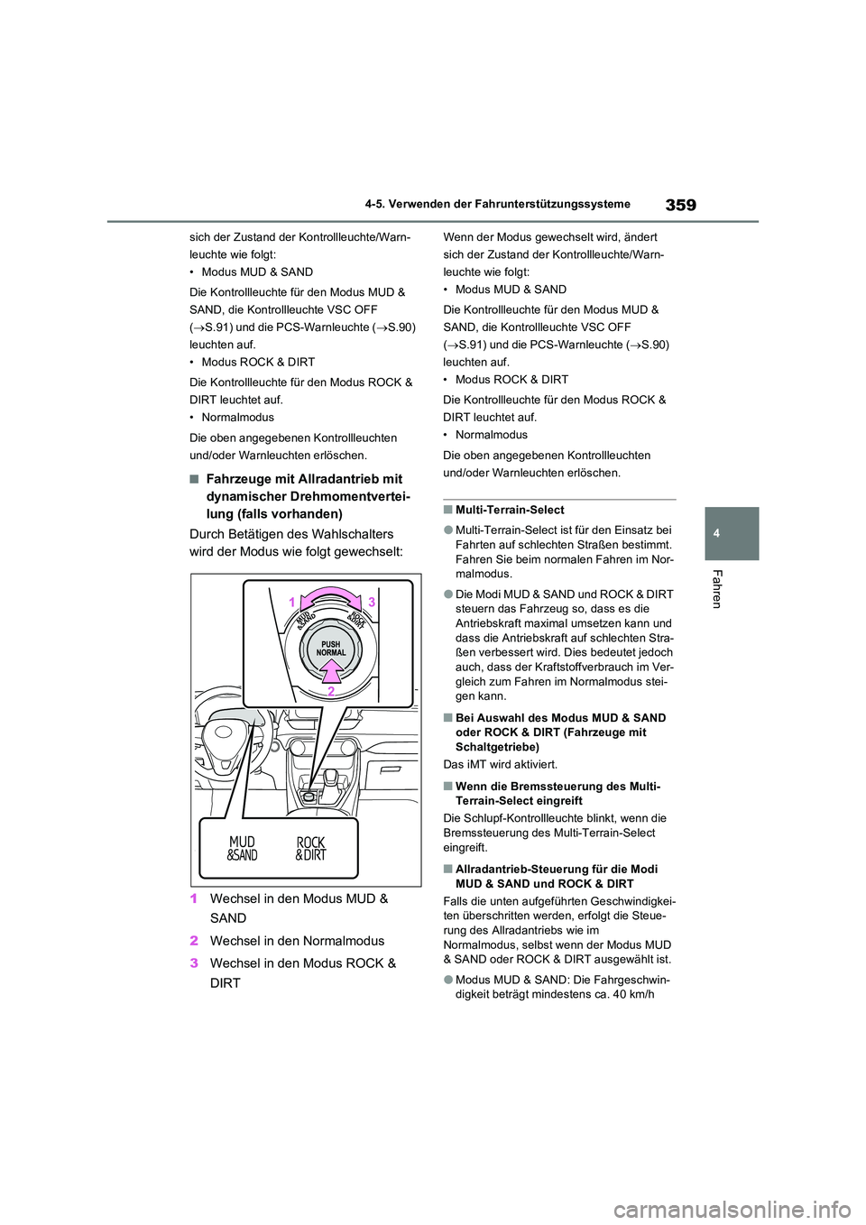 TOYOTA RAV4 2022  Betriebsanleitungen (in German) 359
4 
4-5. Verwenden der Fahrunterstützungssysteme
Fahren
sich der Zustand der Kontrollleuchte/Warn- 
leuchte wie folgt:
• Modus MUD & SAND 
Die Kontrollleuchte für den Modus MUD &  
SAND, die Ko