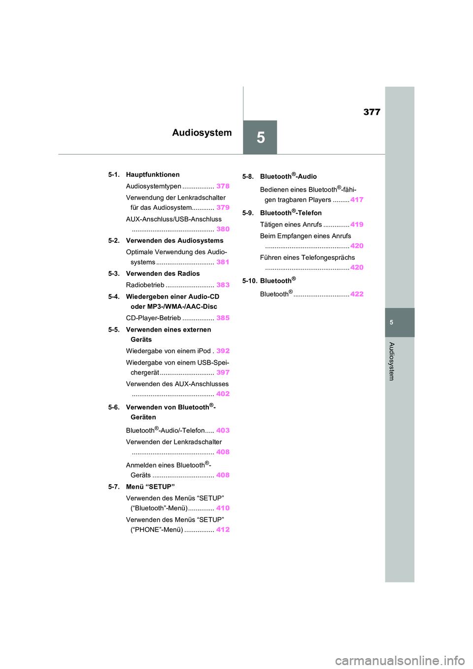 TOYOTA RAV4 2022  Betriebsanleitungen (in German) 5
377
5
Audiosystem
Audiosystem
5-1. Hauptfunktionen 
Audiosystemtypen ................. 378 
Verwendung der Lenkradschalter  
für das Audiosystem............ 379 
AUX-Anschluss/USB-Anschluss 
......