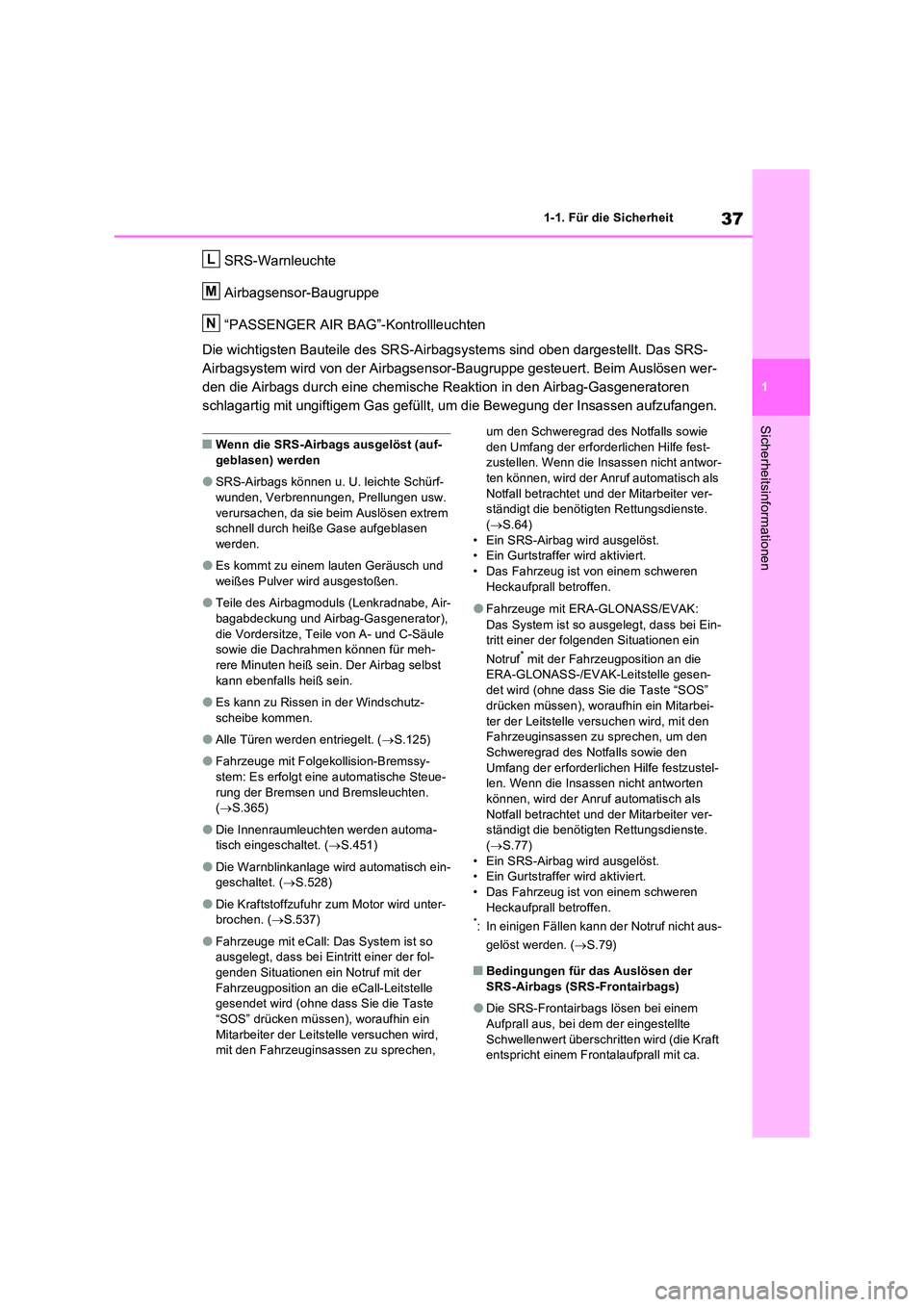 TOYOTA RAV4 2022  Betriebsanleitungen (in German) 37
1 
1-1. Für die Sicherheit
Sicherheitsinformationen
SRS-Warnleuchte 
Airbagsensor-Baugruppe 
“PASSENGER AIR BAG”-Kontrollleuchten 
Die wichtigsten Bauteile des SRS-Airbagsystems sind oben darg