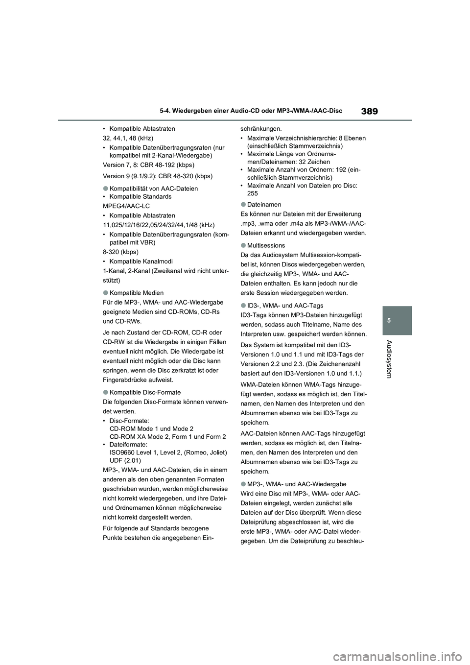 TOYOTA RAV4 2022 Betriebsanleitungen (in German) 389
5 5-4. Wiedergeben einer Audio-CD oder MP3-/WMA-/AAC-Disc
Audiosystem
• Kompatible Abtastraten
32, 44,1, 48 (kHz)
• Kompatible Datenübertragungsraten (nur
kompatibel mit 2-Kanal-Wiedergabe)
TOYOTA RAV4 2022 Betriebsanleitungen (in German) 389
5 5-4. Wiedergeben einer Audio-CD oder MP3-/WMA-/AAC-Disc
Audiosystem
• Kompatible Abtastraten
32, 44,1, 48 (kHz)
• Kompatible Datenübertragungsraten (nur
kompatibel mit 2-Kanal-Wiedergabe)