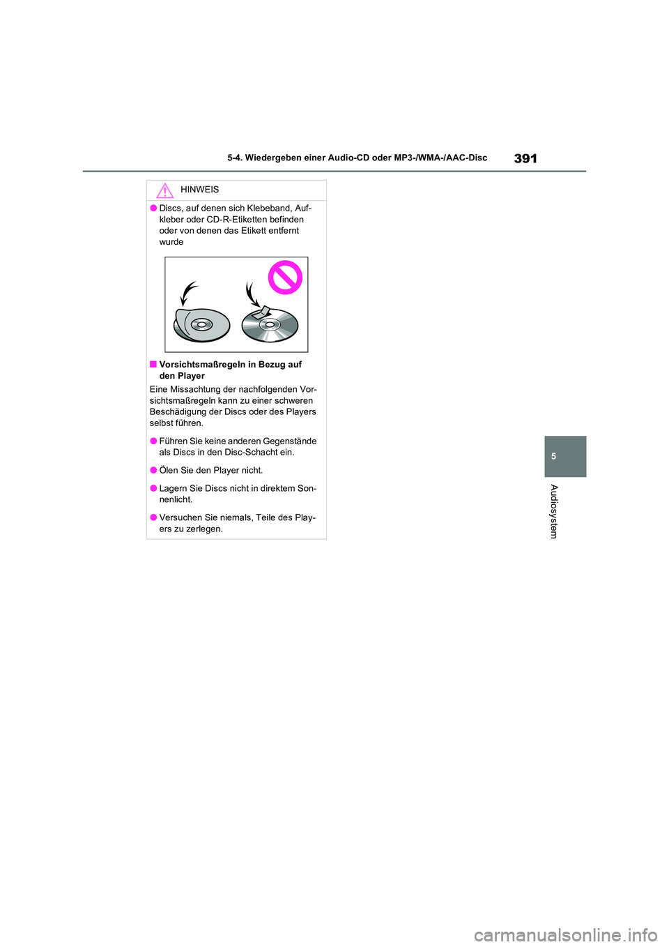 TOYOTA RAV4 2022  Betriebsanleitungen (in German) 391
5 
5-4. Wiedergeben einer Audi o-CD oder MP3-/WMA-/AAC-Disc
Audiosystem
HINWEIS
�ODiscs, auf denen sich Klebeband, Auf- 
kleber oder CD-R-Etiketten befinden  oder von denen das Etikett entfernt wu