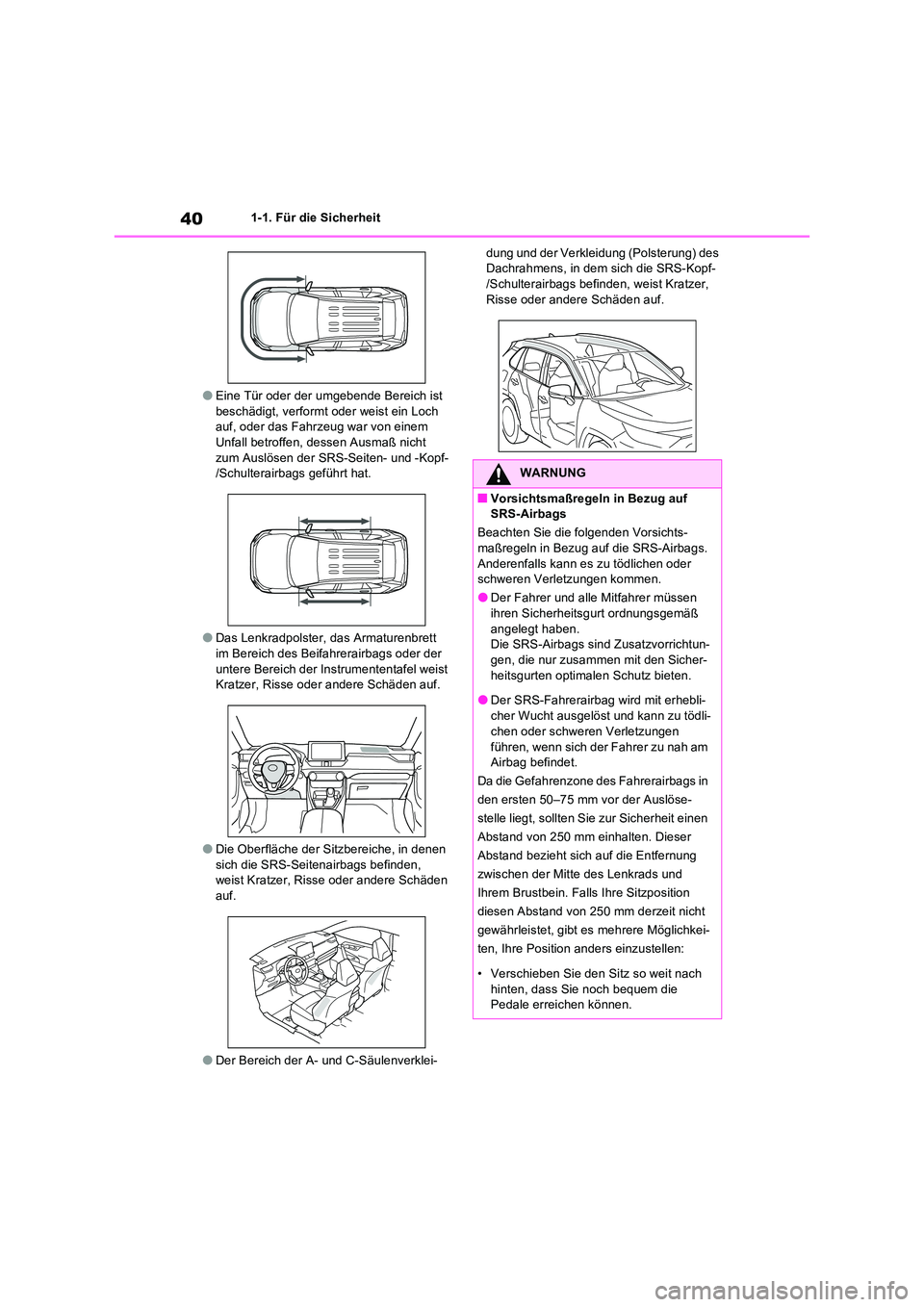 TOYOTA RAV4 2022  Betriebsanleitungen (in German) 401-1. Für die Sicherheit
�OEine Tür oder der umgebende Bereich ist  beschädigt, verformt oder weist ein Loch auf, oder das Fahrzeug war von einem  
Unfall betroffen, dessen Ausmaß nicht  zum Ausl
