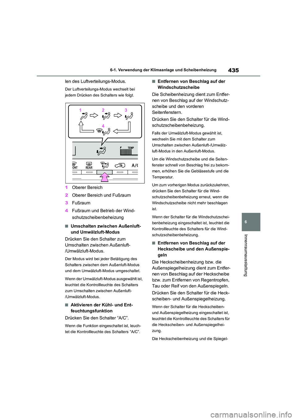 TOYOTA RAV4 2022  Betriebsanleitungen (in German) 435
6 
6-1. Verwendung der Klimaanlage und Scheibenheizung
Innenraumausstattung
len des Luftverteilungs-Modus.
Der Luftverteilungs-Modus wechselt bei  
jedem Drücken des Schalters wie folgt.
1 Oberer