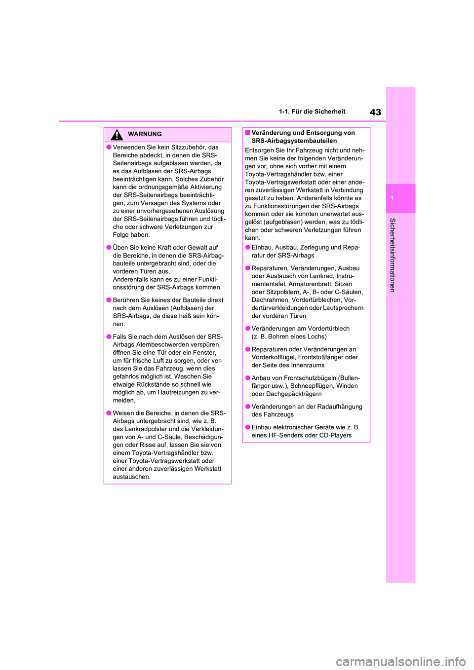 TOYOTA RAV4 2022  Betriebsanleitungen (in German) 43
1 
1-1. Für die Sicherheit
Sicherheitsinformationen
WARNUNG
�OVerwenden Sie kein Sitzzubehör, das  
Bereiche abdeckt, in denen die SRS- Seitenairbags aufgeblasen werden, da es das Aufblasen der S