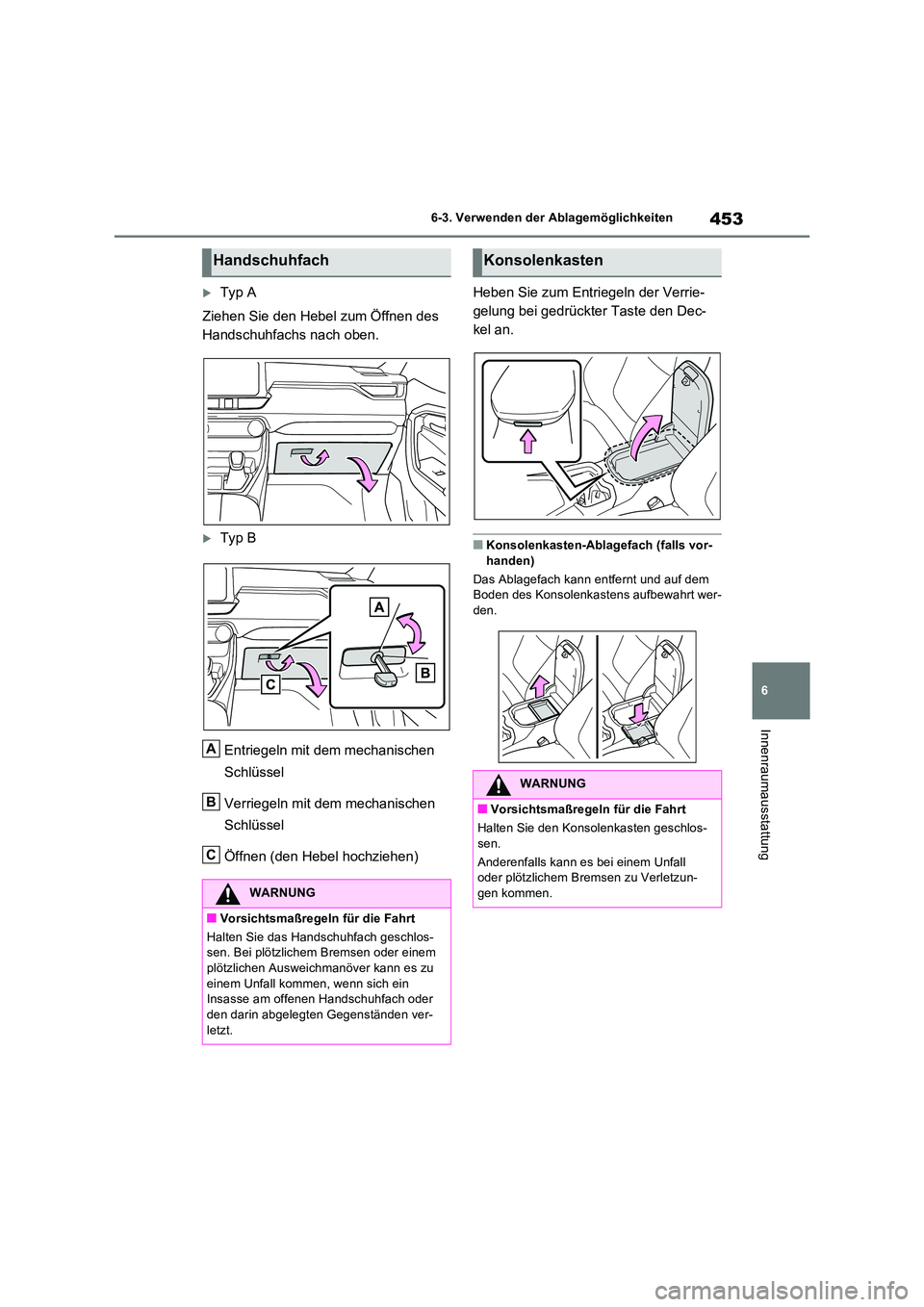 TOYOTA RAV4 2022  Betriebsanleitungen (in German) 453
6 
6-3. Verwenden der Ablagemöglichkeiten
Innenraumausstattung
Typ A 
Ziehen Sie den Hebel zum Öffnen des  
Handschuhfachs nach oben.
Typ B 
Entriegeln mit dem mechanischen  
Schlüssel 
V