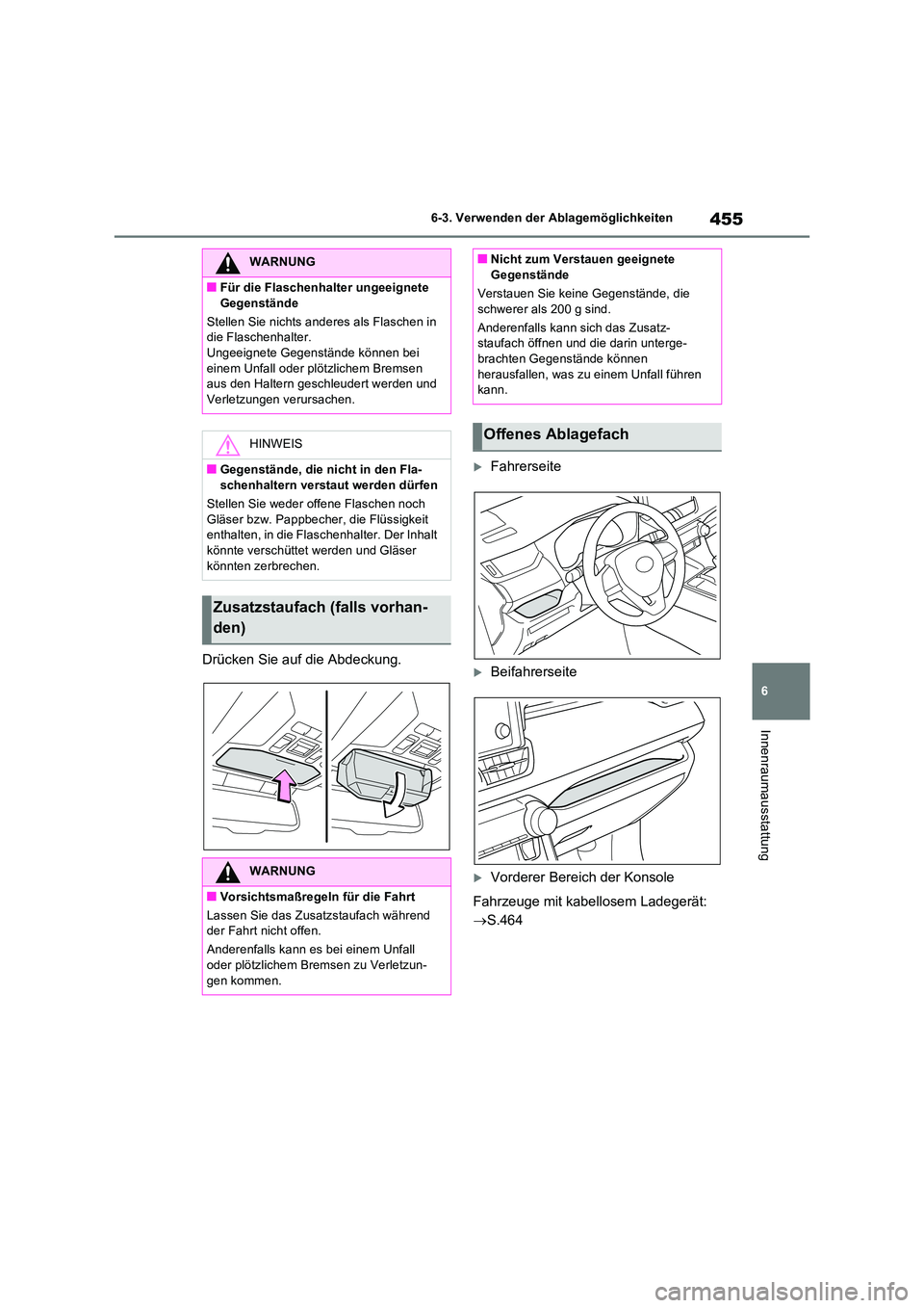 TOYOTA RAV4 2022  Betriebsanleitungen (in German) 455
6 
6-3. Verwenden der Ablagemöglichkeiten
Innenraumausstattung
Drücken Sie auf die Abdeckung.
Fahrerseite
Beifahrerseite
Vorderer Bereich der Konsole 
Fahrzeuge mit kabellosem Ladegerä