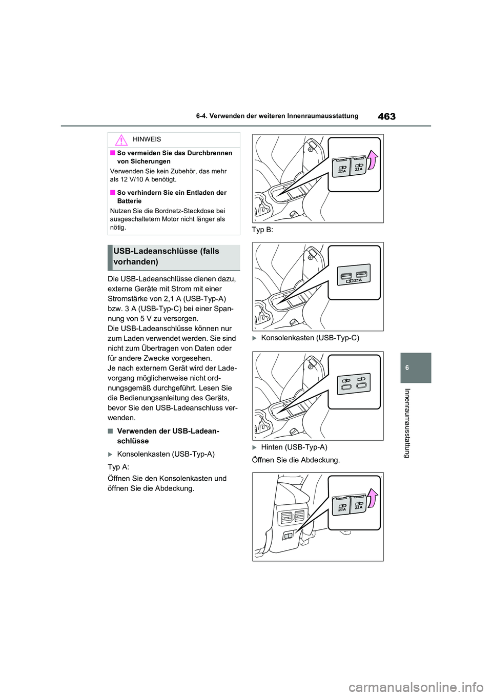 TOYOTA RAV4 2022  Betriebsanleitungen (in German) 463
6 
6-4. Verwenden der weiteren Innenraumausstattung
Innenraumausstattung
Die USB-Ladeanschlüsse dienen dazu,  
externe Geräte mit Strom mit einer 
Stromstärke von 2,1 A (USB-Typ-A) 
bzw. 3 A (U