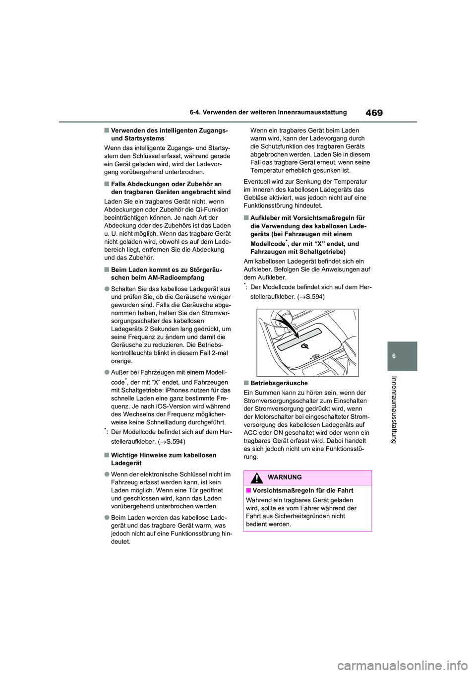 TOYOTA RAV4 2022  Betriebsanleitungen (in German) 469
6 
6-4. Verwenden der weiteren Innenraumausstattung
Innenraumausstattung
�QVerwenden des intelligenten Zugangs-  und Startsystems 
Wenn das intelligente Zugangs- und Startsy- stem den Schlüssel e