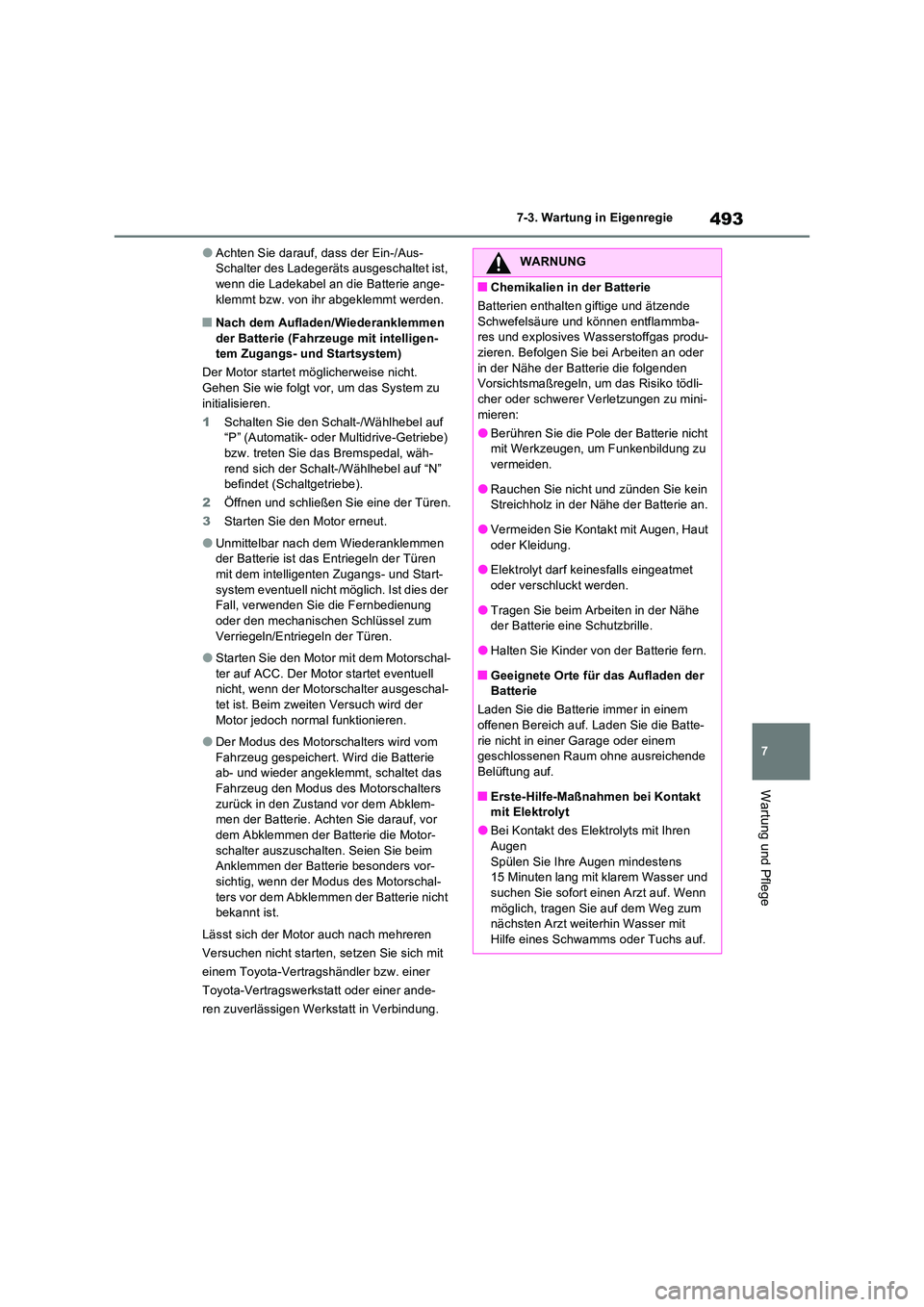 TOYOTA RAV4 2022  Betriebsanleitungen (in German) 493
7 
7-3. Wartung in Eigenregie
Wartung und Pflege
�OAchten Sie darauf, dass der Ein-/Aus- Schalter des Ladegeräts ausgeschaltet ist, wenn die Ladekabel an die Batterie ange- 
klemmt bzw. von ihr a