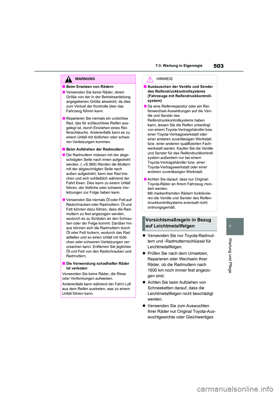 TOYOTA RAV4 2022  Betriebsanleitungen (in German) 503
7 
7-3. Wartung in Eigenregie
Wartung und Pflege Verwenden Sie nur Toyota-Radmut- 
tern und -Radmutternschlüssel für 
Leichtmetallfelgen. 
 Prüfen Sie nach dem Umsetzen,  
Reparieren oder