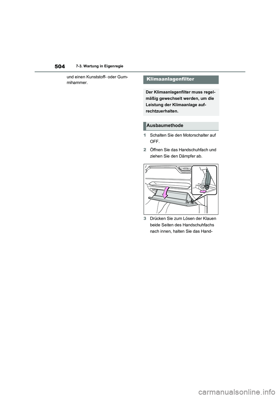 TOYOTA RAV4 2022  Betriebsanleitungen (in German) 5047-3. Wartung in Eigenregie
und einen Kunststoff- oder Gum-
mihammer.
1Schalten Sie den Motorschalter auf 
OFF.
2Öffnen Sie das Handschuhfach und 
ziehen Sie den Dämpfer ab.
3Drücken Sie zum Lös