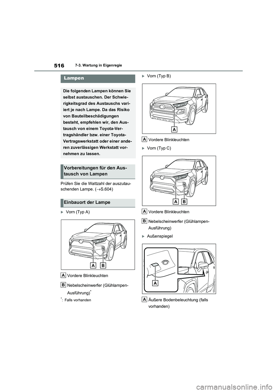 TOYOTA RAV4 2022  Betriebsanleitungen (in German) 5167-3. Wartung in Eigenregie
Prüfen Sie die Wattzahl der auszutau- 
schenden Lampe. ( S.604)
Vorn (Typ A) 
Vordere Blinkleuchten 
Nebelscheinwerfer (Glühlampen- 
Ausführung)*
*: Falls vorhan