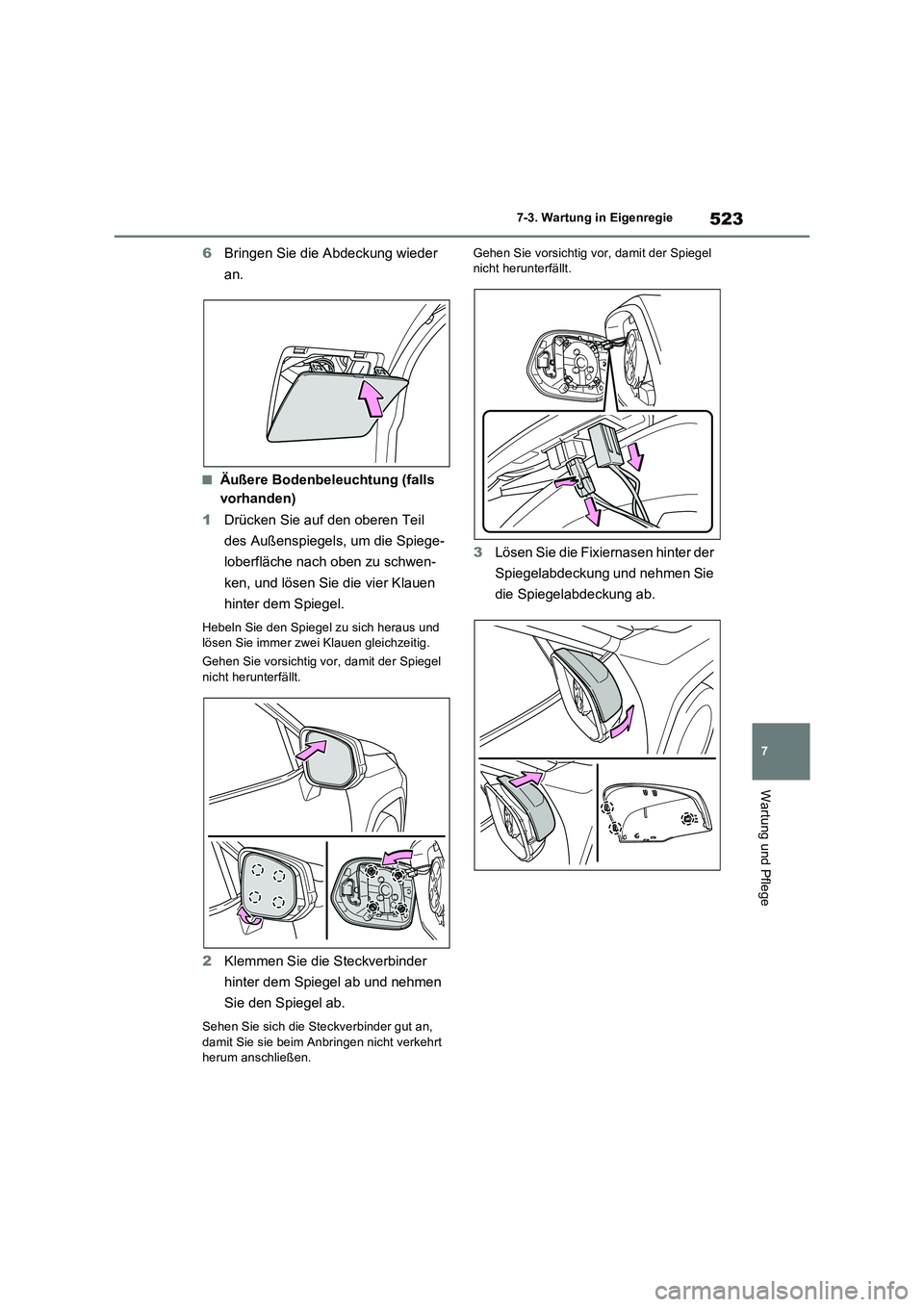 TOYOTA RAV4 2022  Betriebsanleitungen (in German) 523
7 7-3. Wartung in Eigenregie
Wartung und Pflege
6Bringen Sie die Abdeckung wieder 
an.
�QÄußere Bodenbeleuchtung (falls 
vorhanden)
1Drücken Sie auf den oberen Teil 
des Außenspiegels, um die 