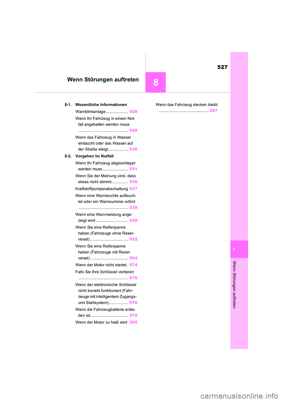 TOYOTA RAV4 2022  Betriebsanleitungen (in German) 8
527
8
Wenn Störungen auftreten
Wenn Störungen auftreten
8-1. Wesentliche Informationen 
Warnblinkanlage .................... 528 
Wenn Ihr Fahrzeug in einem Not- 
fall angehalten werden muss
.....