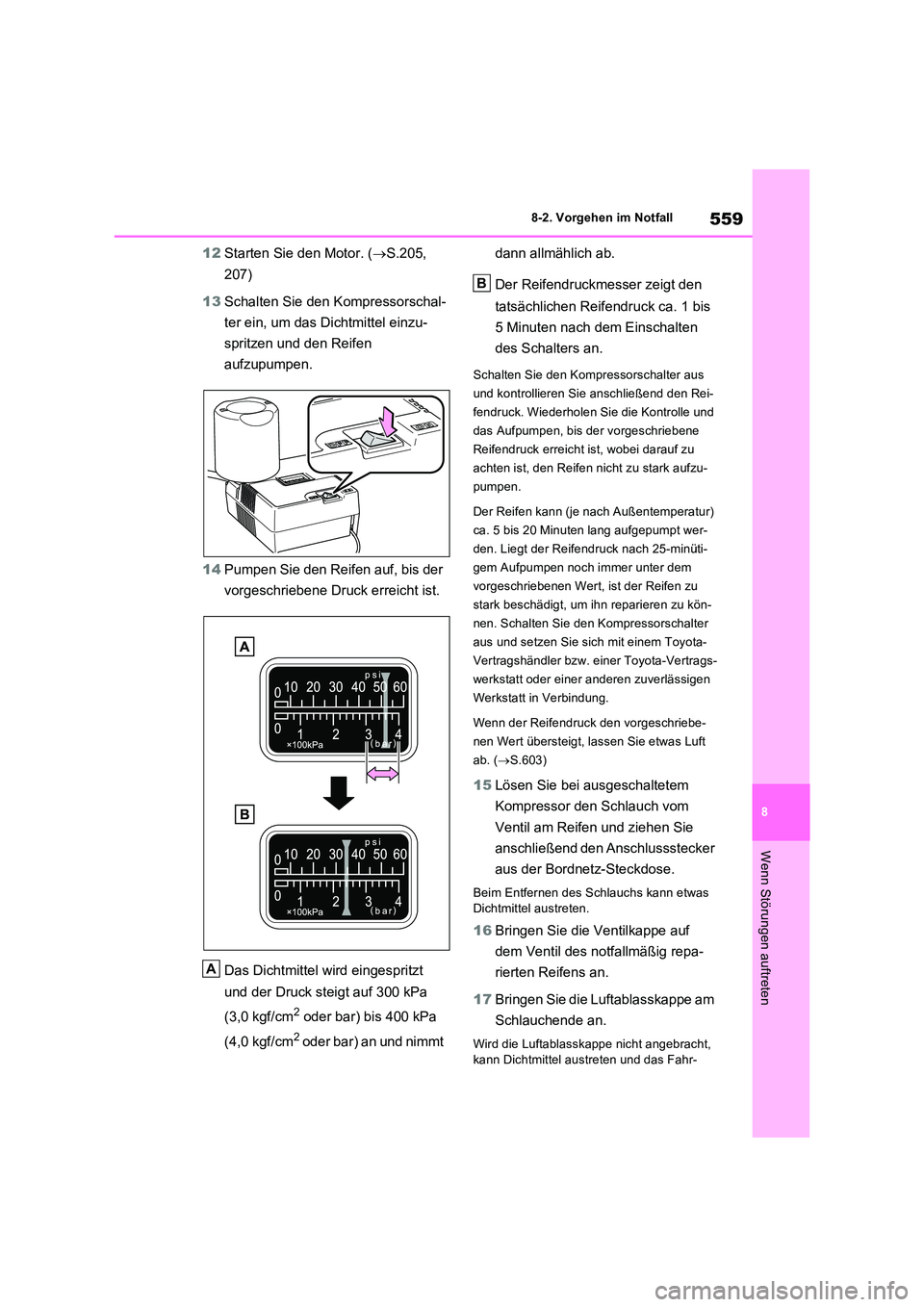 TOYOTA RAV4 2022  Betriebsanleitungen (in German) 559
8 
8-2. Vorgehen im Notfall
Wenn Störungen auftreten
12 Starten Sie den Motor. (S.205,  
207) 
13 Schalten Sie den Kompressorschal- 
ter ein, um das Dichtmittel einzu- 
spritzen und den Reifen