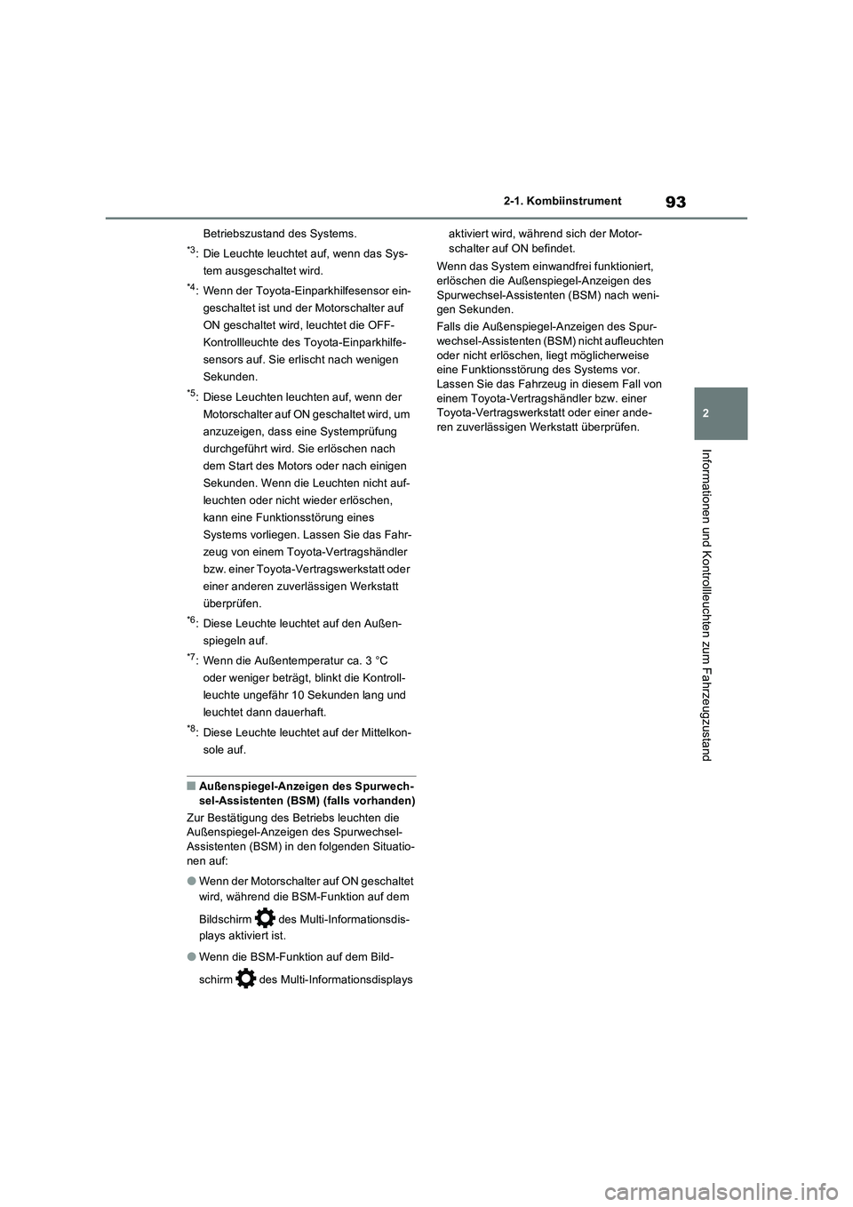 TOYOTA RAV4 2022  Betriebsanleitungen (in German) 93
2 2-1. Kombiinstrument
Informationen und Kontrollleuchten zum Fahrzeugzustand
Betriebszustand des Systems.
*3: Die Leuchte leuchtet auf, wenn das Sys-
tem ausgeschaltet wird.
*4: Wenn der Toyota-Ei
